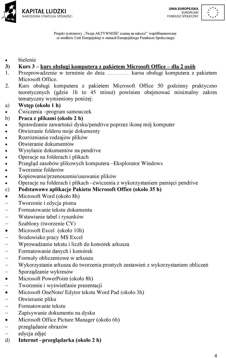 Kurs obsługi komputera z pakietem Microsoft Office 50 godzinny praktyczno teoretycznych (gdzie 1h to 45 minut) powinien obejmować minimalny zakres tematyczny wymieniony poniżej: a) Wstęp (około 1 h)