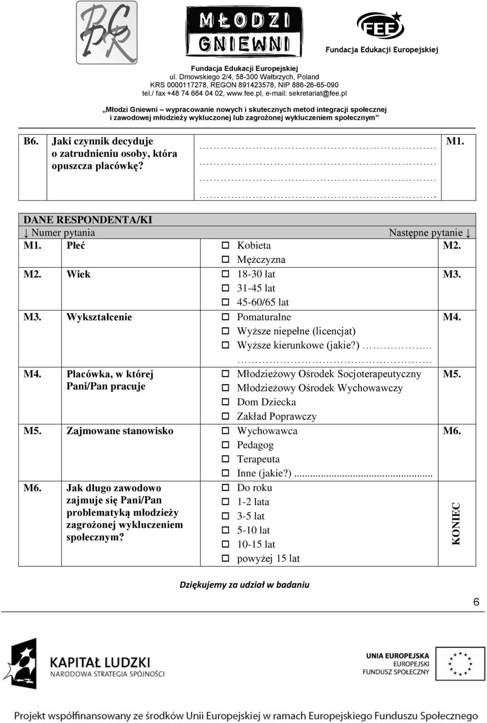 Pani/Pan pracuje Młodzieżowy Ośrodek Wychowawczy Dom Dziecka Zakład Poprawczy M5. Zajmowane stanowisko Wychowawca Pedagog Terapeuta Inne (jakie?)... M6.