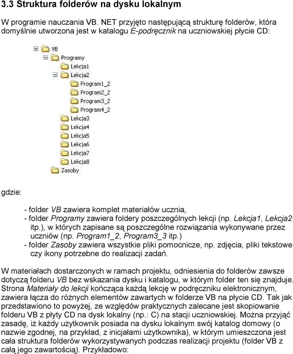 zawiera foldery poszczególnych lekcji (np. Lekcja1, Lekcja2 itp.), w których zapisane są poszczególne rozwiązania wykonywane przez uczniów (np. Program1_2, Program3_3 itp.