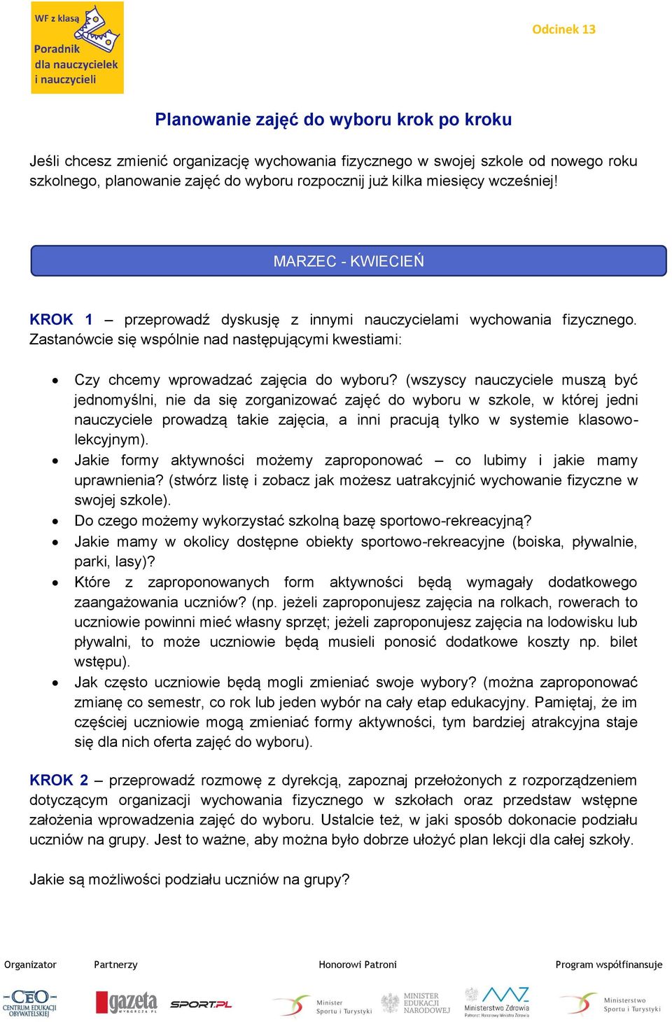 (wszyscy nauczyciele muszą być jednomyślni, nie da się zorganizować zajęć do wyboru w szkole, w której jedni nauczyciele prowadzą takie zajęcia, a inni pracują tylko w systemie klasowolekcyjnym).