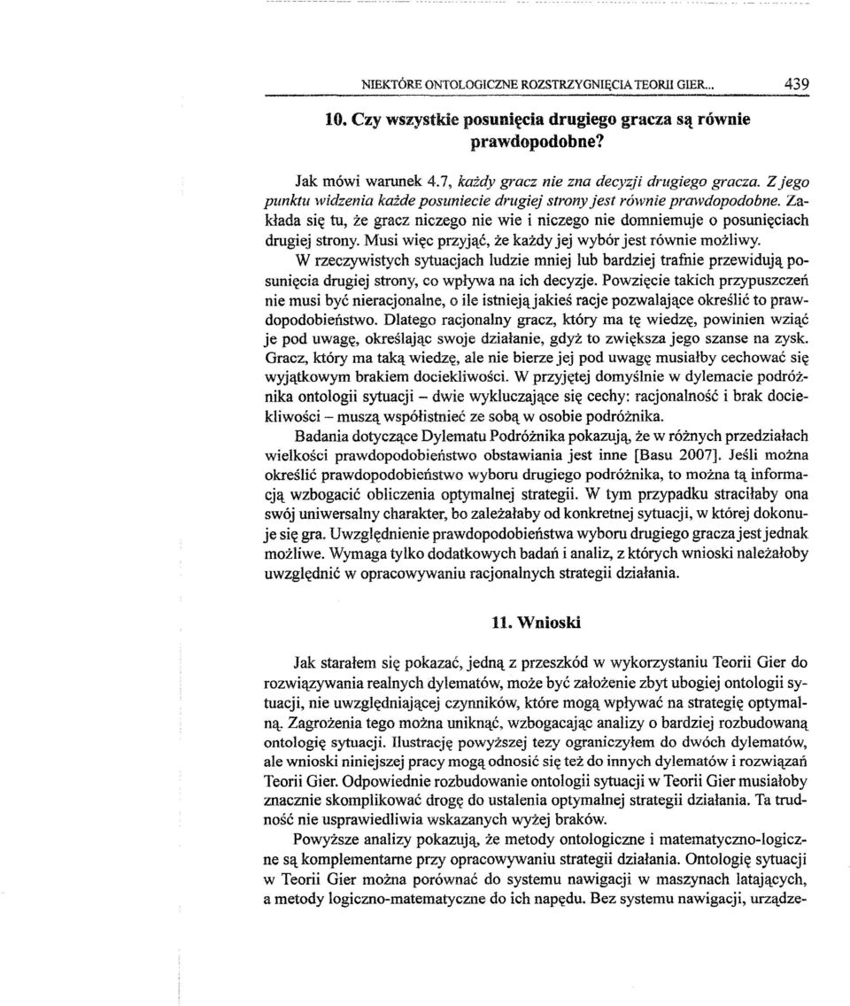 Musi wiec przyjac, ze kazdy jej wybór jest równie mozliwy. W rzeczywistych sytuacjach ludzie mniej lub bardziej trafnie przewiduja posuniecia drugiej strony, co wplywa na ich decyzje.