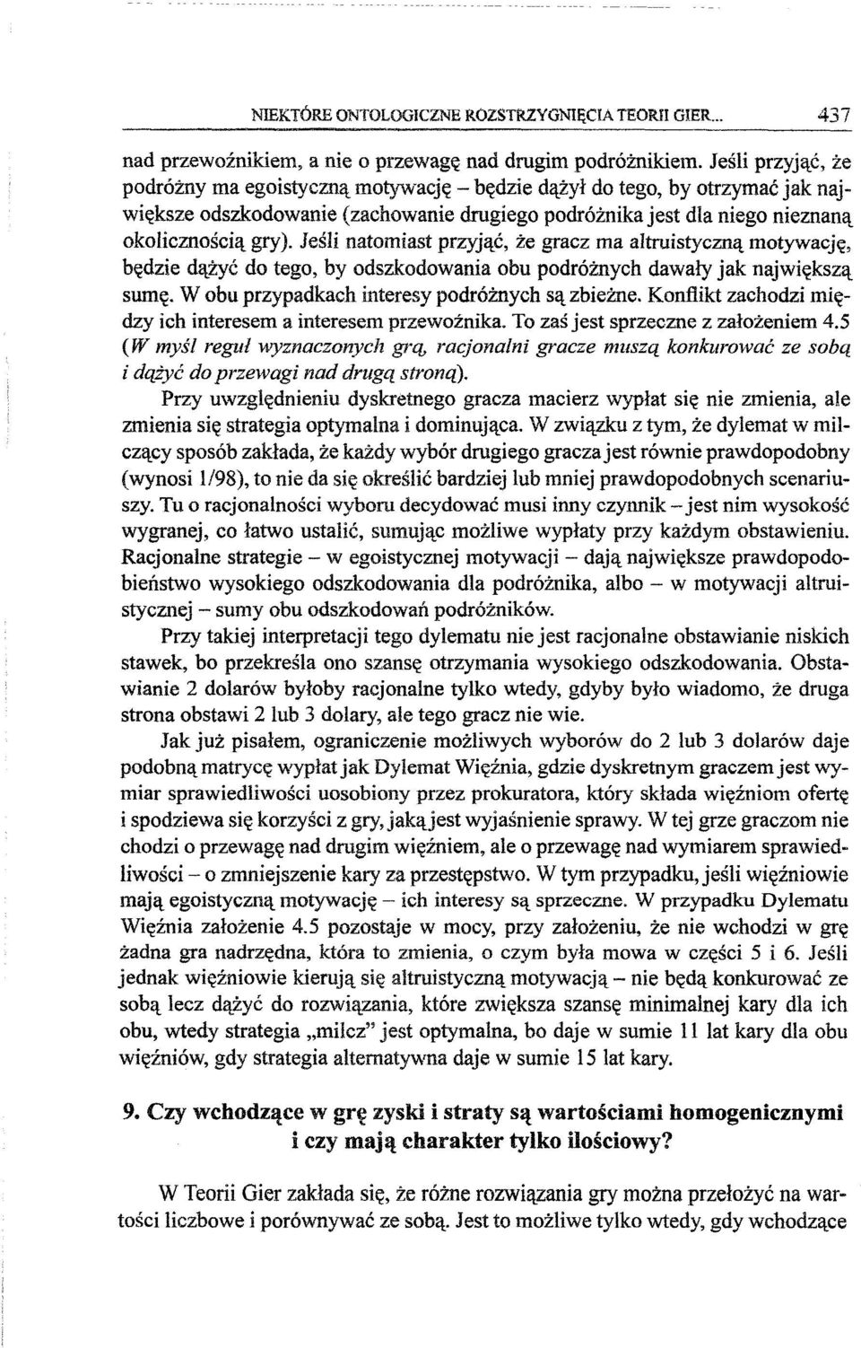 Jesli natomiast przyjac, ze gracz ma altruistycma motywacje, bedzie dazyc do tego, by odszkodowania obu podróznych dawaly jak najwieksza sume. W obu przypadkach interesy podróznych sa zbiezne.