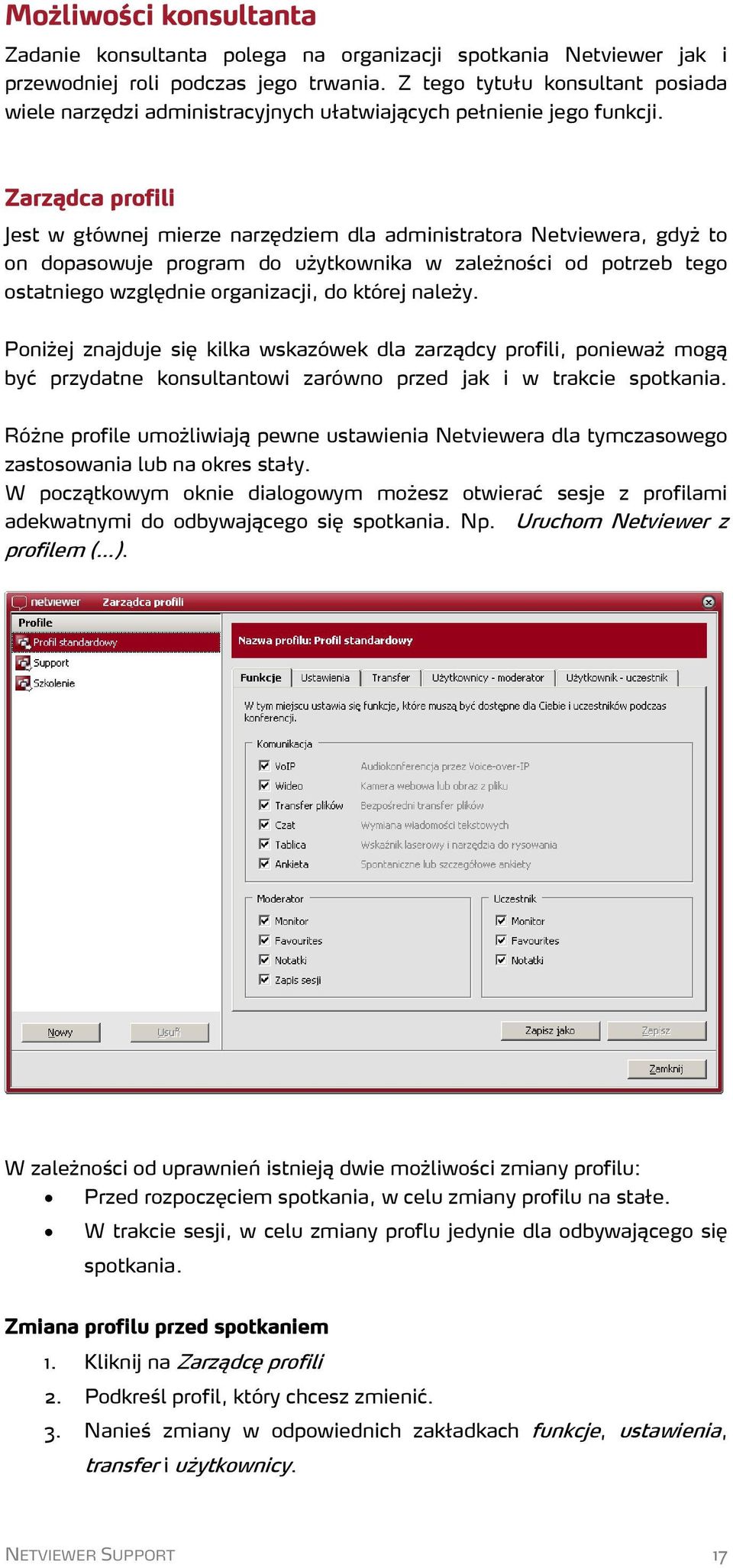 Zarządca profili Jest w głównej mierze narzędziem dla administratora Netviewera, gdyż to on dopasowuje program do użytkownika w zależności od potrzeb tego ostatniego względnie organizacji, do której