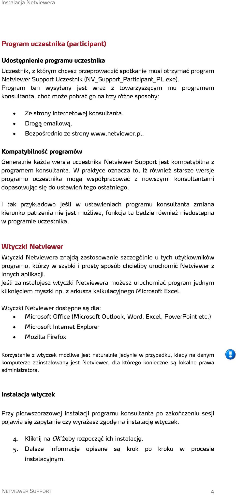 Bezpośrednio ze strony www.netviewer.pl. Kompatybilność programów Generalnie każda wersja uczestnika Netviewer Support jest kompatybilna z programem konsultanta.