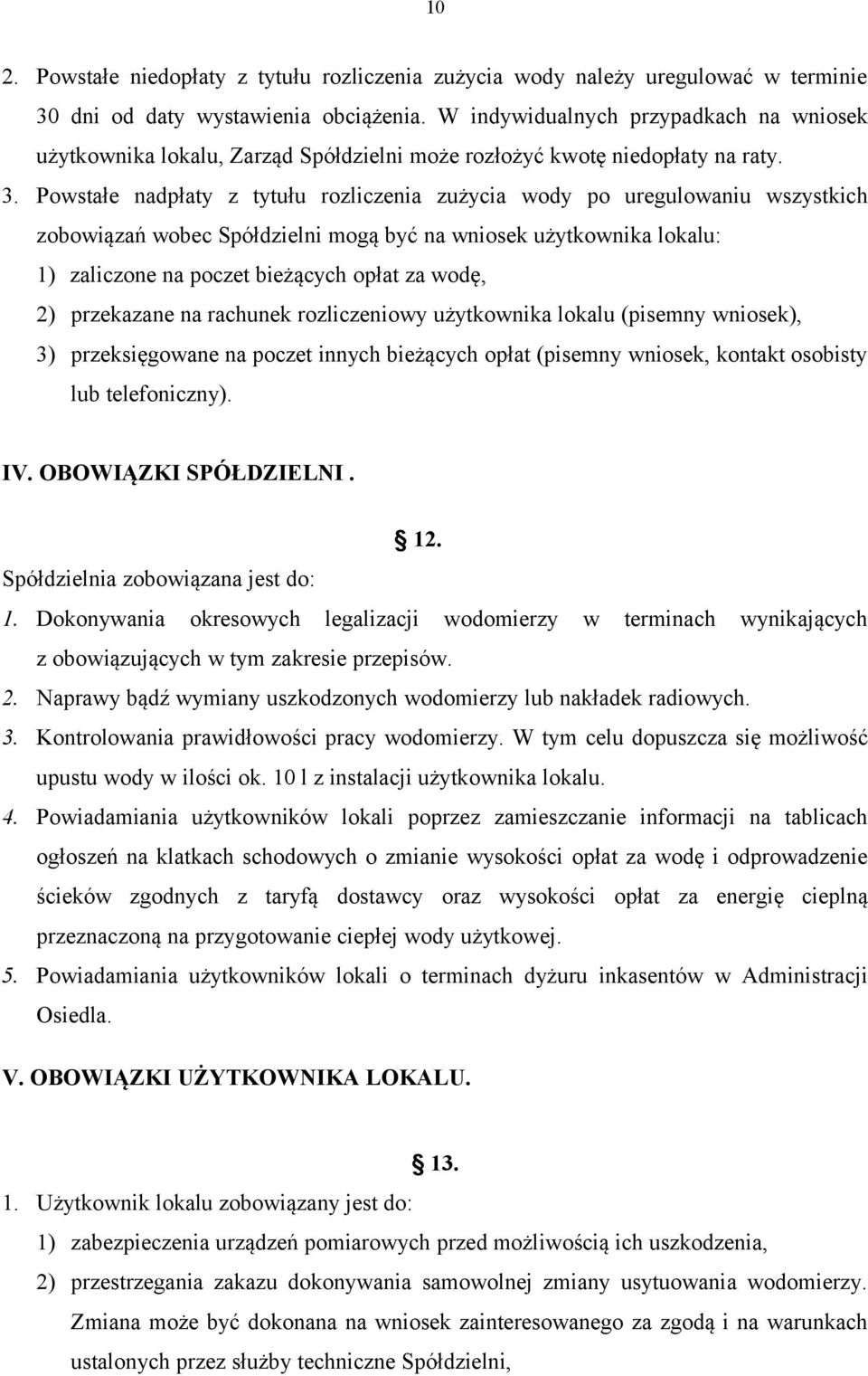 Powstałe nadpłaty z tytułu rozliczenia zużycia wody po uregulowaniu wszystkich zobowiązań wobec Spółdzielni mogą być na wniosek użytkownika lokalu: 1) zaliczone na poczet bieżących opłat za wodę, 2)