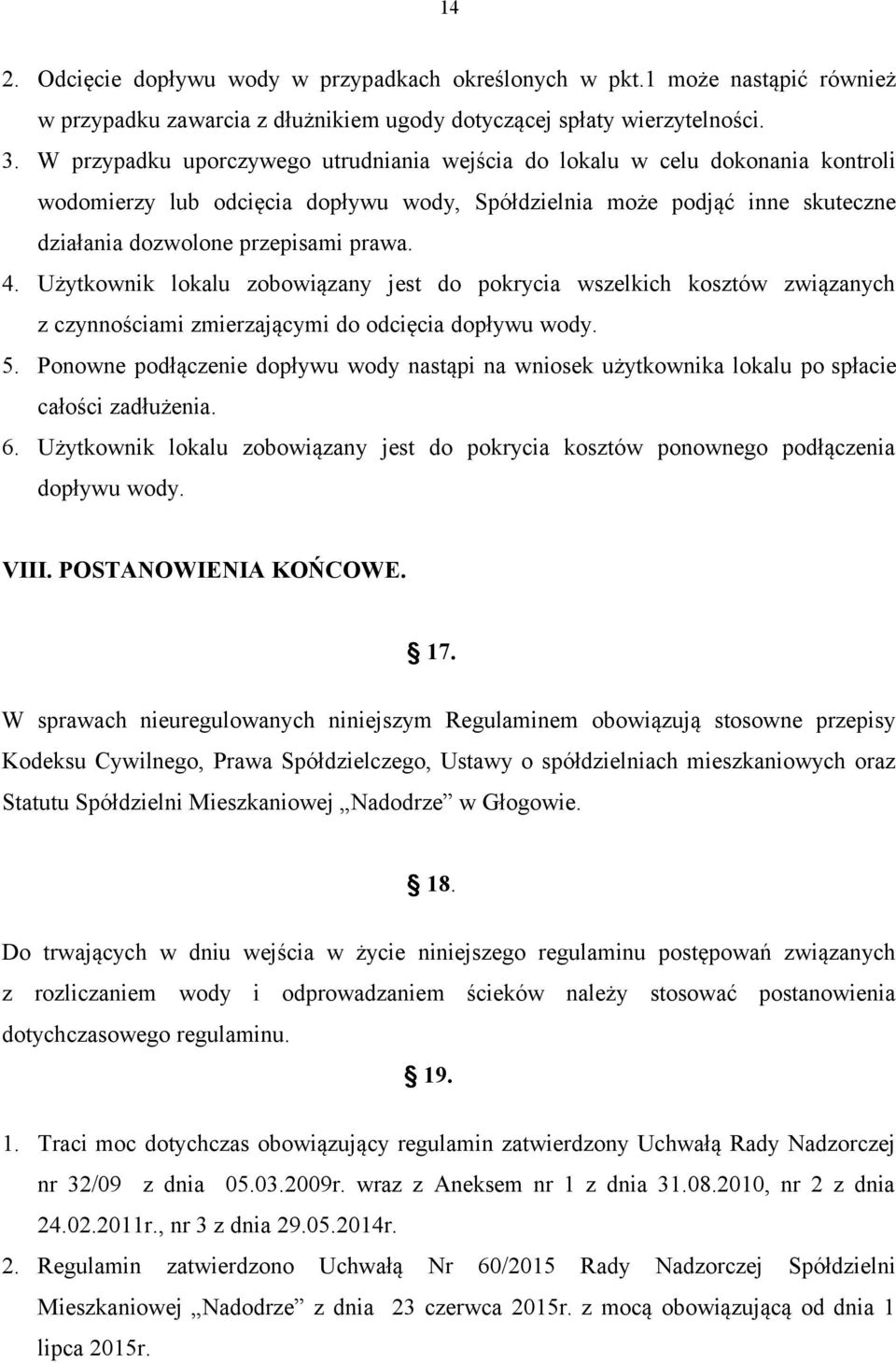 Użytkownik lokalu zobowiązany jest do pokrycia wszelkich kosztów związanych z czynnościami zmierzającymi do odcięcia dopływu wody. 5.