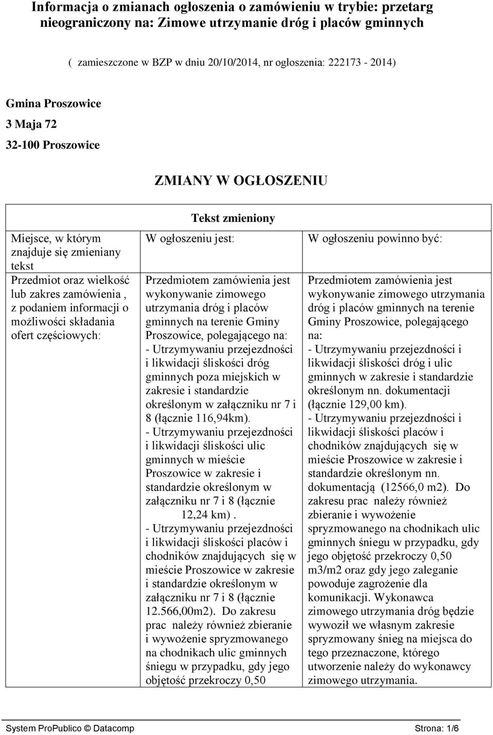 ofert częściowych: Tekst zmieniony W ogłoszeniu jest: Przedmiotem zamówienia jest wykonywanie zimowego utrzymania dróg i placów gminnych na terenie Gminy Proszowice, polegającego na: - Utrzymywaniu