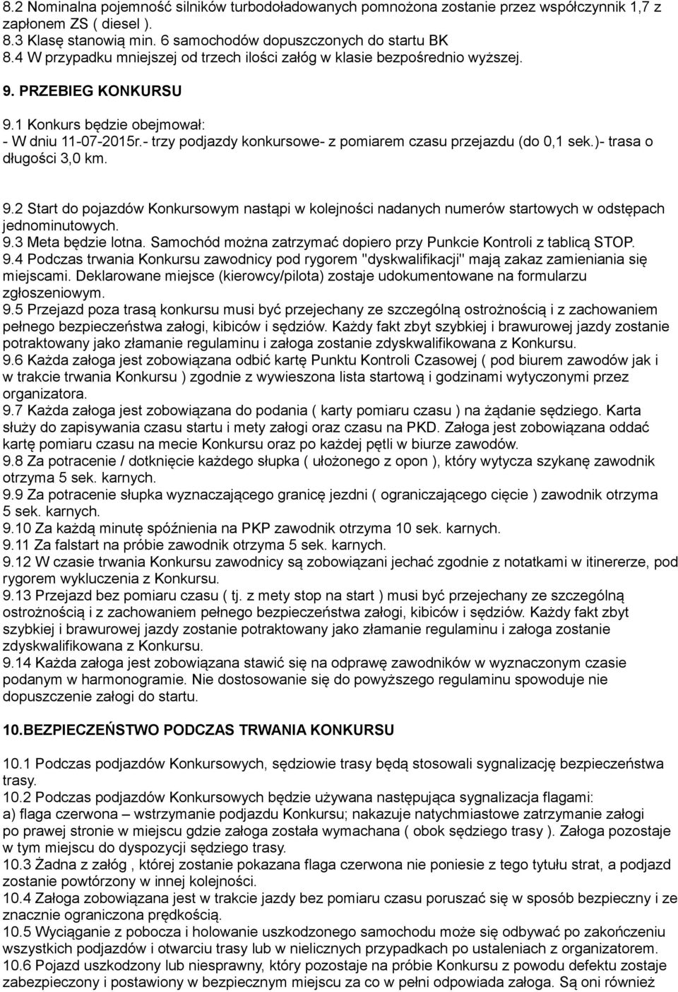 - trzy podjazdy konkursowe- z pomiarem czasu przejazdu (do 0,1 sek.)- trasa o długości 3,0 km. 9.