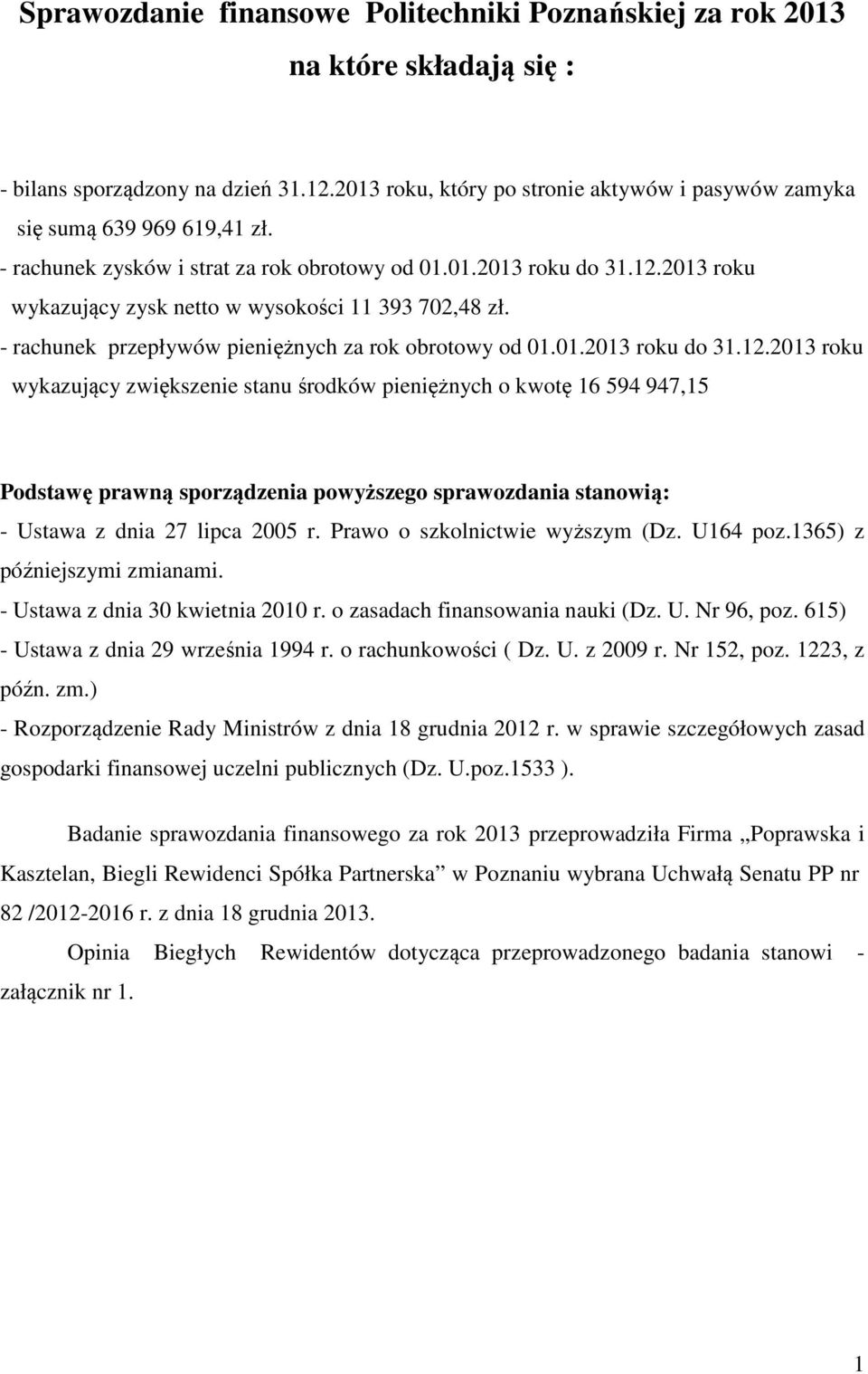 2013 roku wykazujący zysk netto w wysokości 11 393 702,48 zł. - rachunek przepływów pieniężnych za rok obrotowy od 01.01.2013 roku do 31.12.