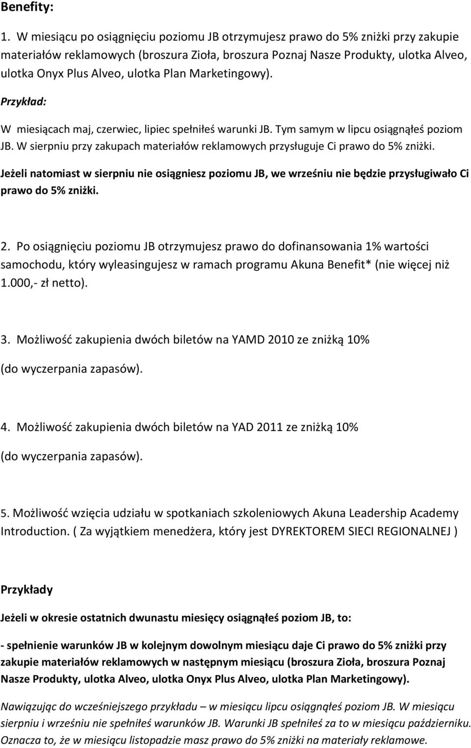 Plan Marketingowy). W miesiącach maj, czerwiec, lipiec spełniłeś warunki JB. Tym samym w lipcu osiągnąłeś poziom JB. W sierpniu przy zakupach materiałów reklamowych przysługuje Ci prawo do 5% zniżki.