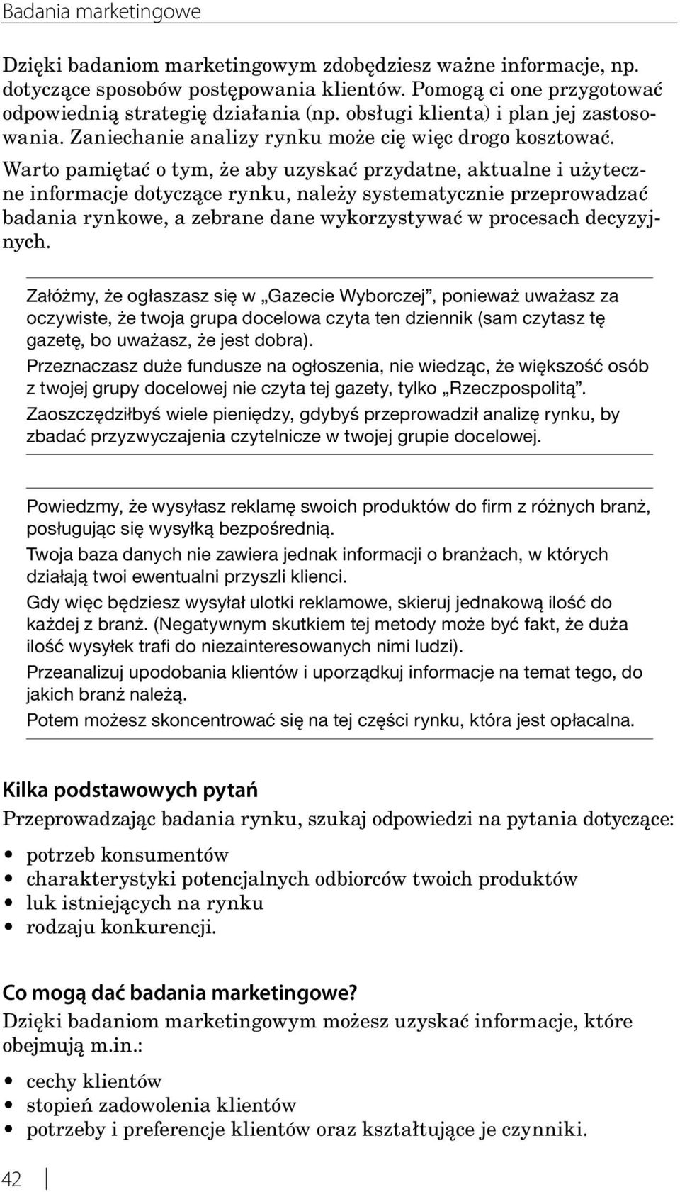 Warto pamiętać o tym, że aby uzyskać przydatne, aktualne i użyteczne informacje dotyczące rynku, należy systematycznie przeprowadzać badania rynkowe, a zebrane dane wykorzystywać w procesach