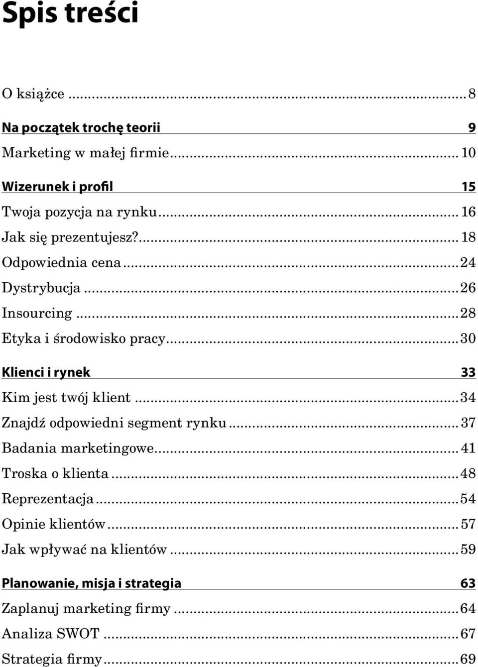 ..30 Klienci i rynek 33 Kim jest twój klient...34 Znajdź odpowiedni segment rynku...37 Badania marketingowe...41 Troska o klienta.