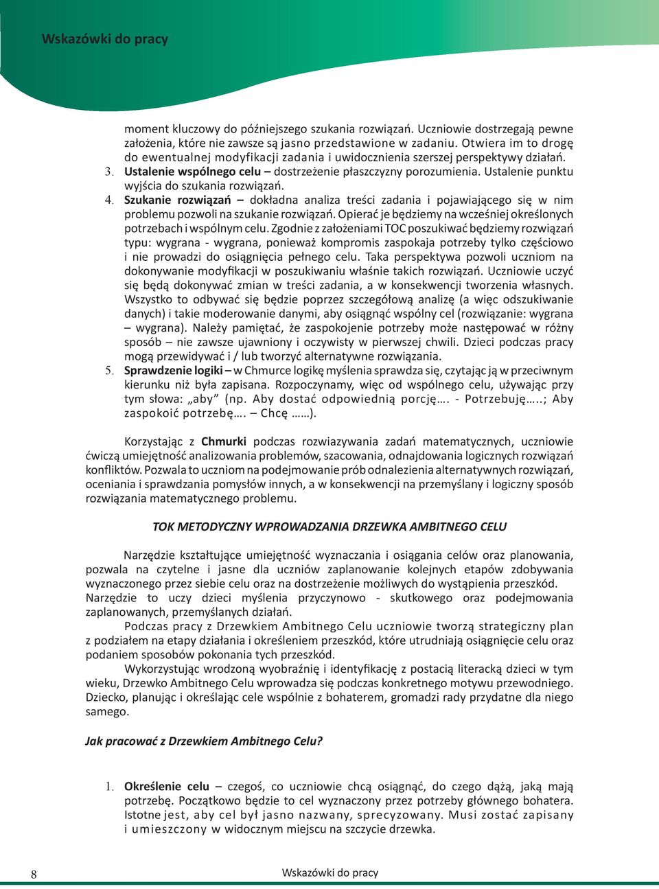 Ustalenie punktu wyjścia do szukania rozwiązań. 4. Szukanie rozwiązań dokładna analiza treści zadania i pojawiającego się w nim problemu pozwoli na szukanie rozwiązań.