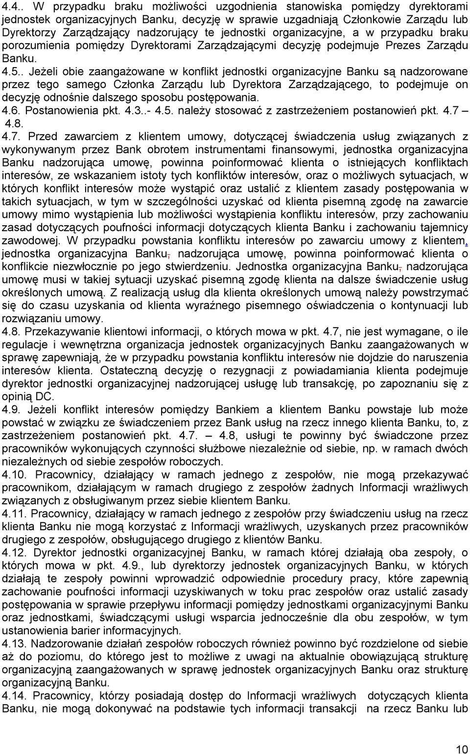 . Jeżeli obie zaangażowane w konflikt jednostki organizacyjne Banku są nadzorowane przez tego samego Członka Zarządu lub Dyrektora Zarządzającego, to podejmuje on decyzję odnośnie dalszego sposobu