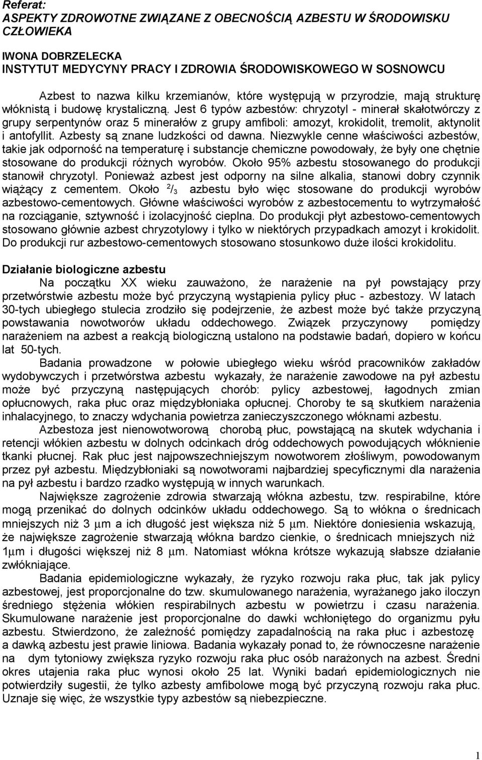 Jest 6 typów azbestów: chryzotyl - minerał skałotwórczy z grupy serpentynów oraz 5 minerałów z grupy amfiboli: amozyt, krokidolit, tremolit, aktynolit i antofyllit.