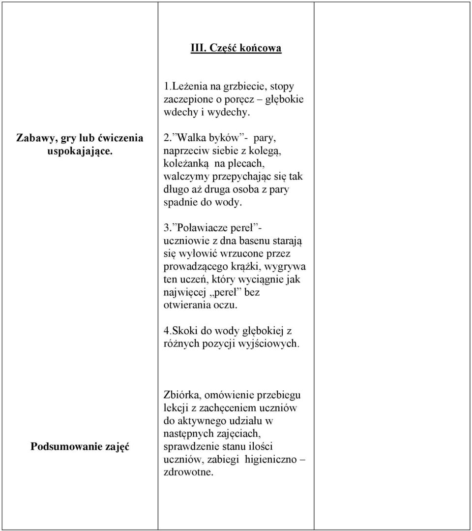 Poławiacze pereł - uczniowie z dna basenu starają się wyłowić wrzucone przez prowadzącego krążki, wygrywa ten uczeń, który wyciągnie jak najwięcej pereł bez otwierania oczu. 4.