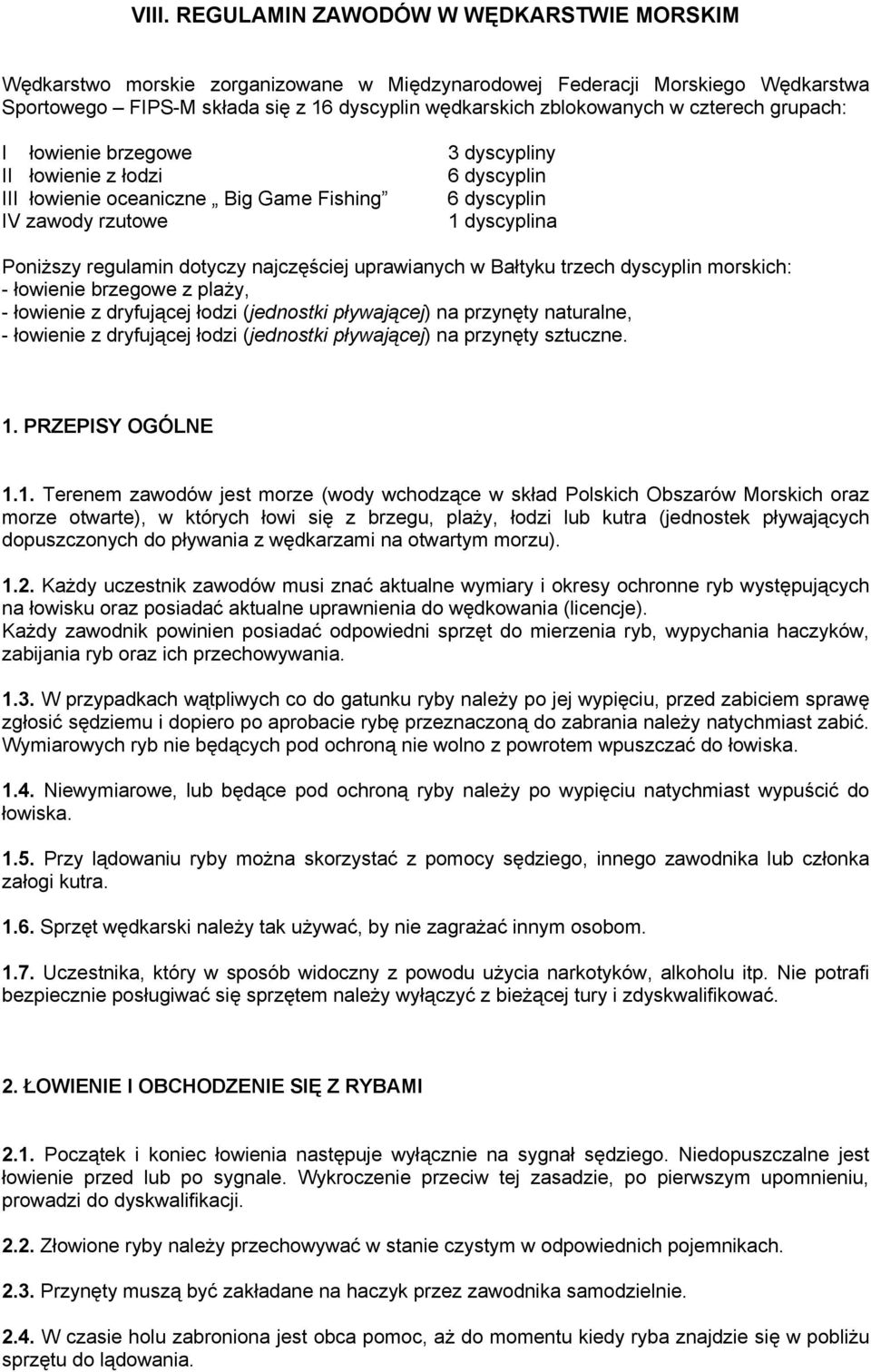 najczęściej uprawianych w Bałtyku trzech dyscyplin morskich: - łowienie brzegowe z plaży, - łowienie z dryfującej łodzi (jednostki pływającej) na przynęty naturalne, - łowienie z dryfującej łodzi