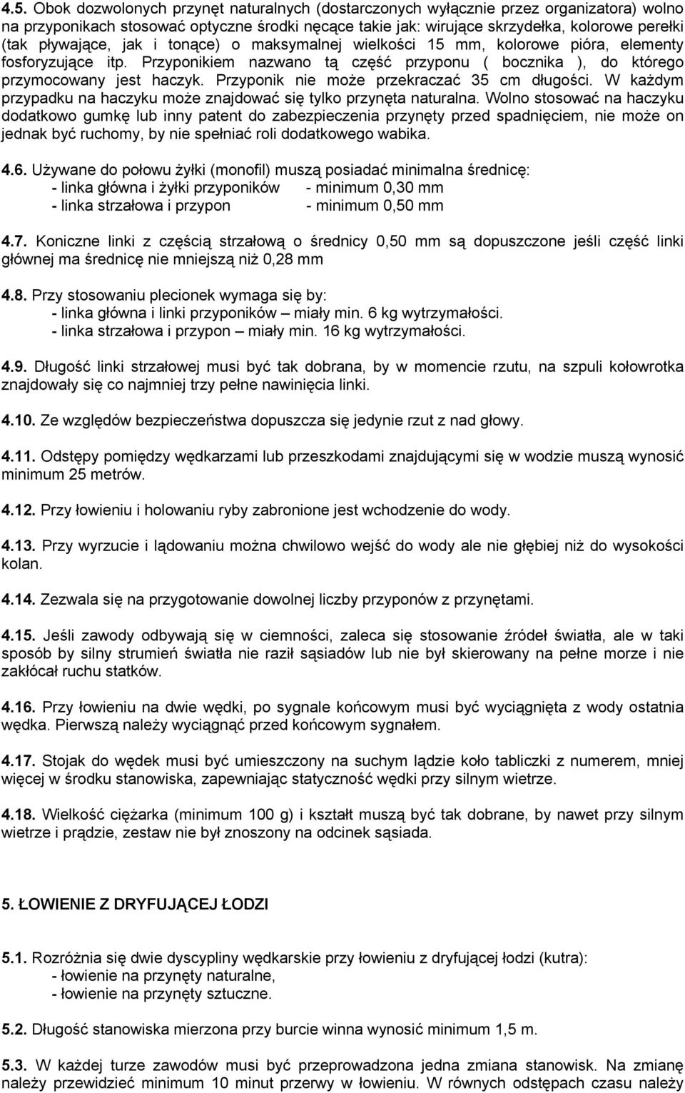 Przyponik nie może przekraczać 35 cm długości. W każdym przypadku na haczyku może znajdować się tylko przynęta naturalna.