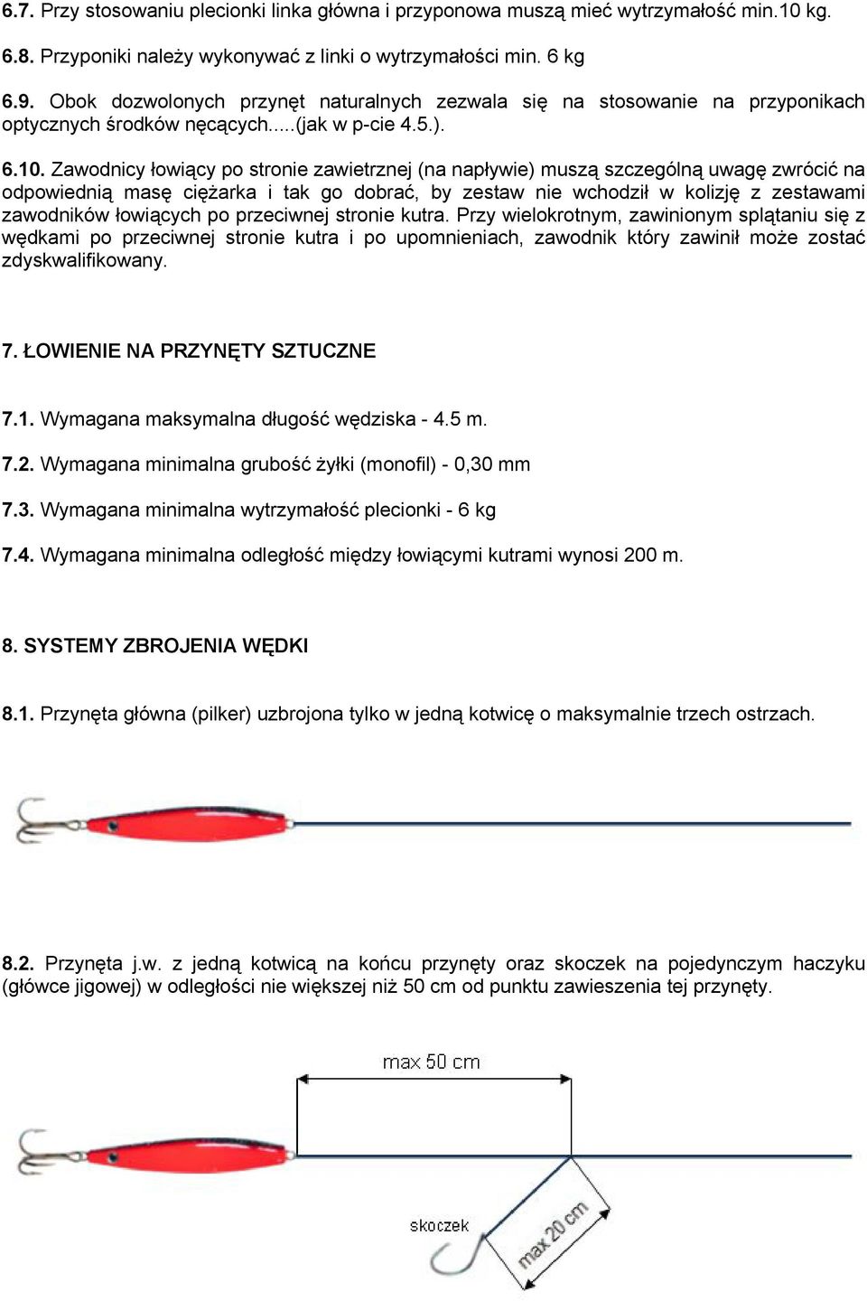 Zawodnicy łowiący po stronie zawietrznej (na napływie) muszą szczególną uwagę zwrócić na odpowiednią masę ciężarka i tak go dobrać, by zestaw nie wchodził w kolizję z zestawami zawodników łowiących