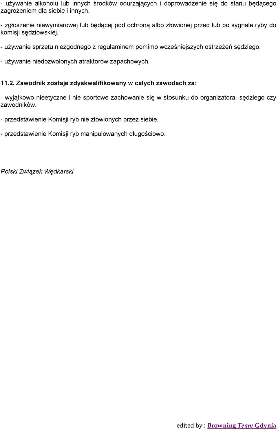 - używanie sprzętu niezgodnego z regulaminem pomimo wcześniejszych ostrzeżeń sędziego. - używanie niedozwolonych atraktorów zapachowych. 11.2.