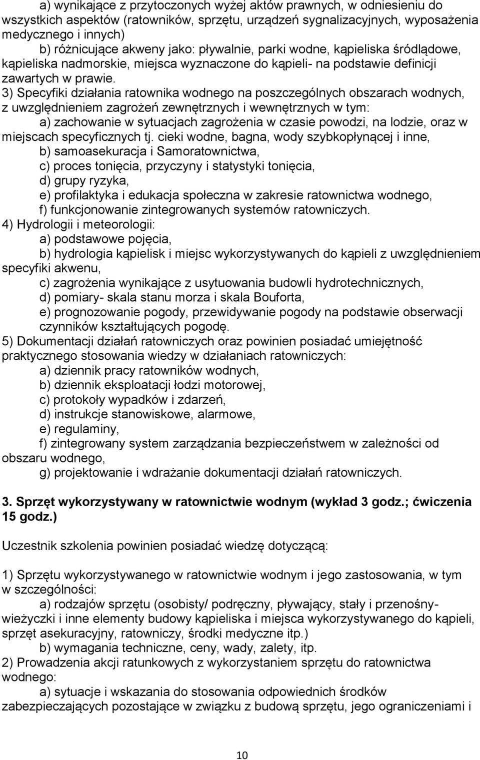 3) Specyfiki działania ratownika wodnego na poszczególnych obszarach wodnych, z uwzględnieniem zagrożeń zewnętrznych i wewnętrznych w tym: a) zachowanie w sytuacjach zagrożenia w czasie powodzi, na