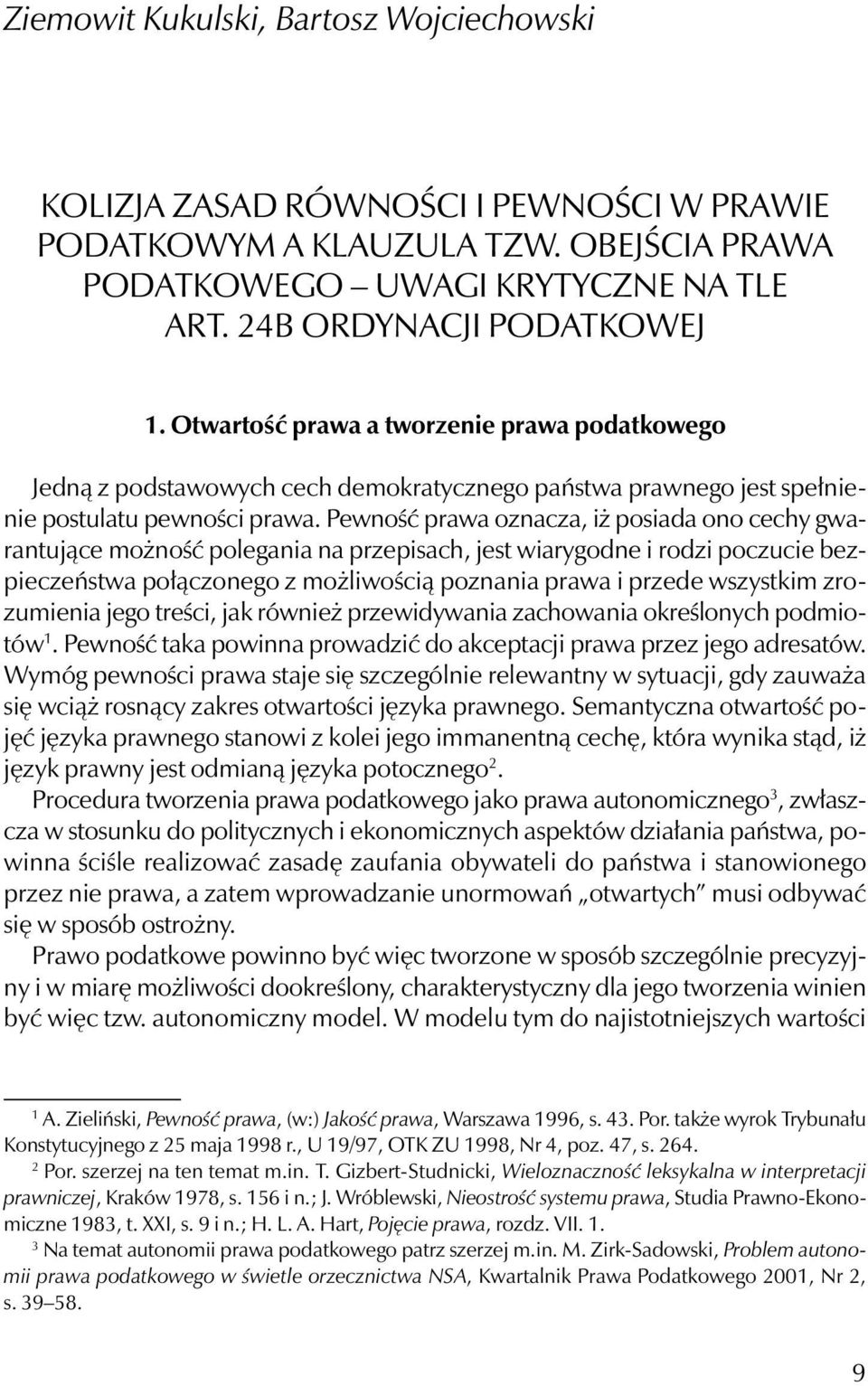 Pewność prawa oznacza, iż posiada ono cechy gwarantujące możność polegania na przepisach, jest wiarygodne i rodzi poczucie bezpieczeństwa połączonego z możliwością poznania prawa i przede wszystkim