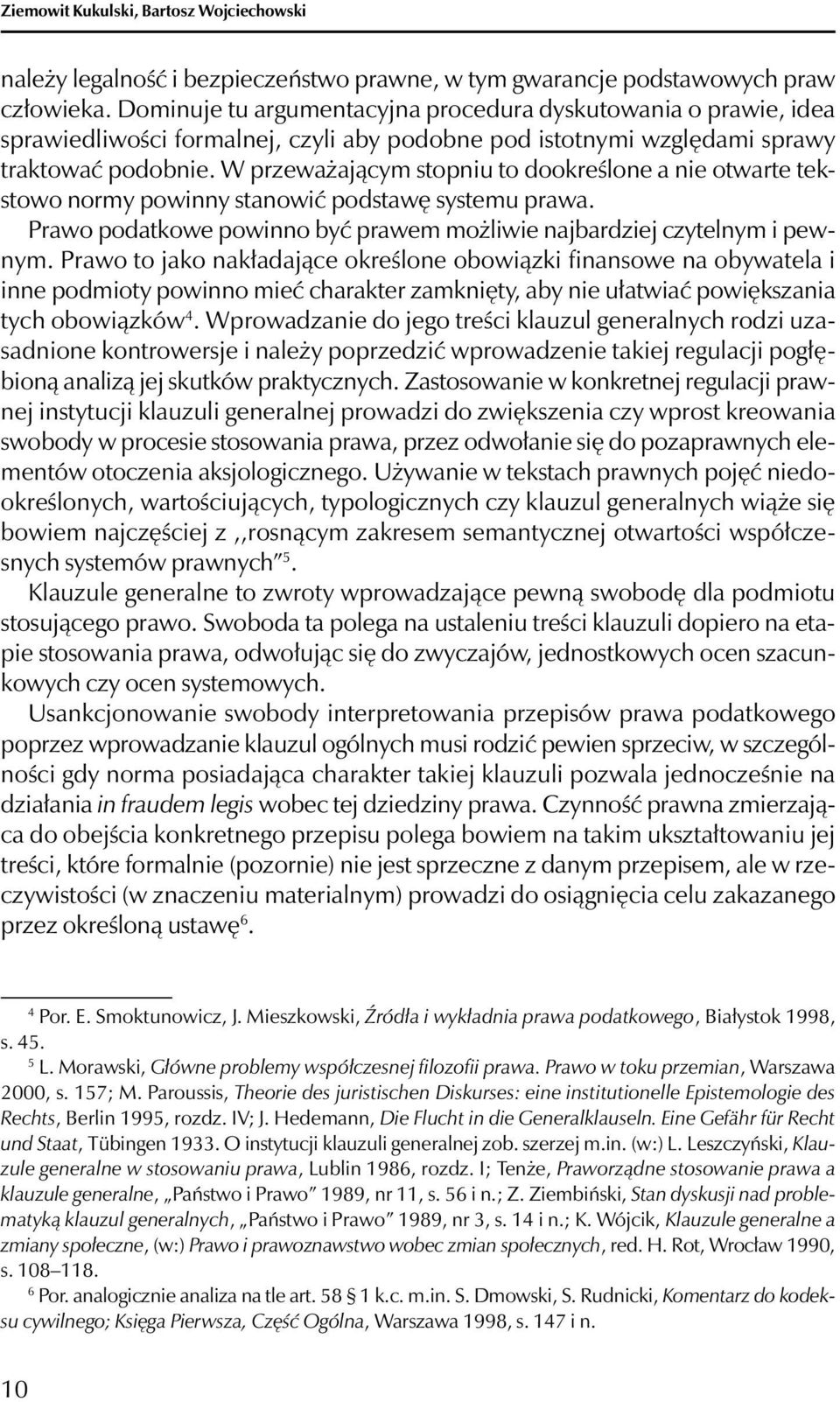 W przeważającym stopniu to dookreślone a nie otwarte tekstowo normy powinny stanowić podstawę systemu prawa. Prawo podatkowe powinno być prawem możliwie najbardziej czytelnym i pewnym.