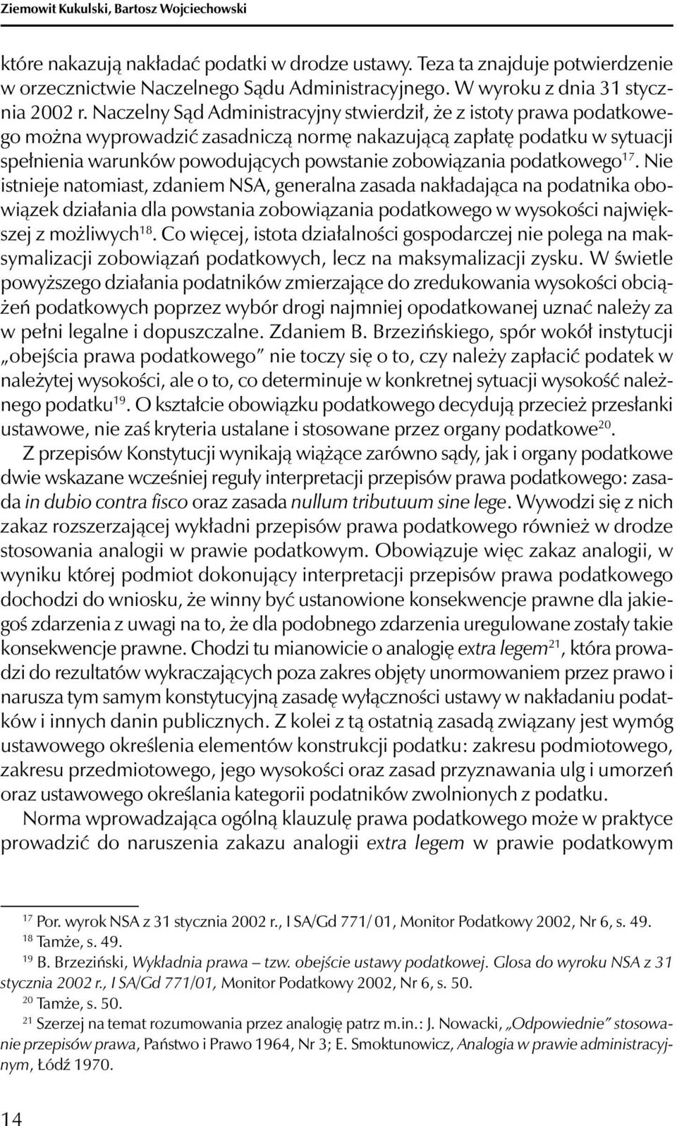 Naczelny Sąd Administracyjny stwierdził, że z istoty prawa podatkowego można wyprowadzić zasadniczą normę nakazującą zapłatę podatku w sytuacji spełnienia warunków powodujących powstanie zobowiązania