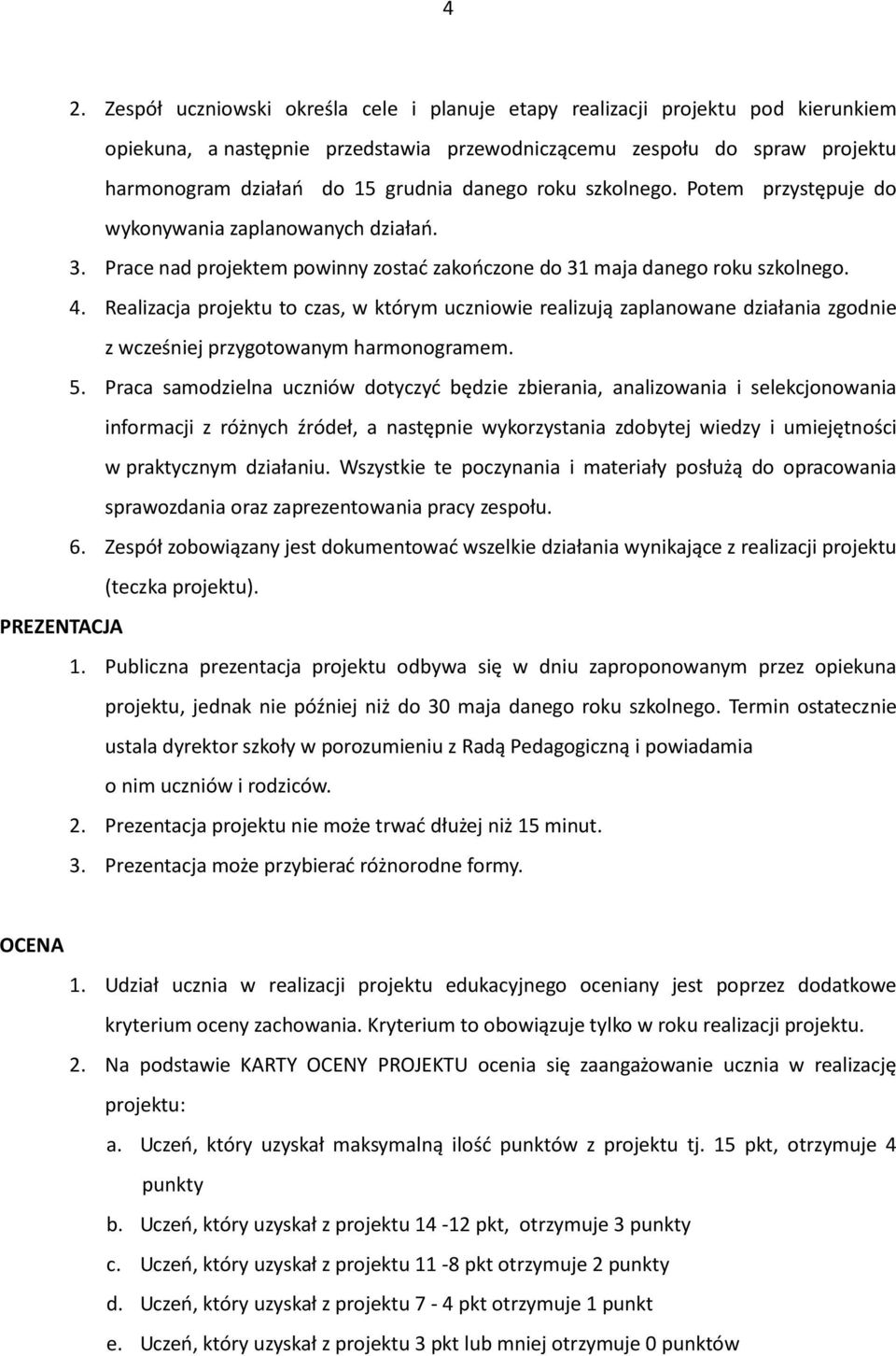 Realizacja projektu to czas, w którym uczniowie realizują zaplanowane działania zgodnie z wcześniej przygotowanym harmonogramem. 5.