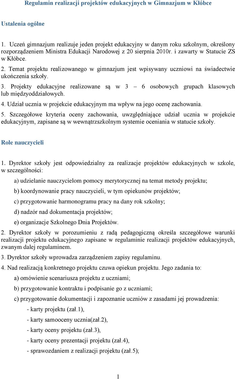 sierpnia 2010r. i zawarty w Statucie ZS w Kłóbce. 2. Temat projektu realizowanego w gimnazjum jest wpisywany uczniowi na świadectwie ukończenia szkoły. 3.