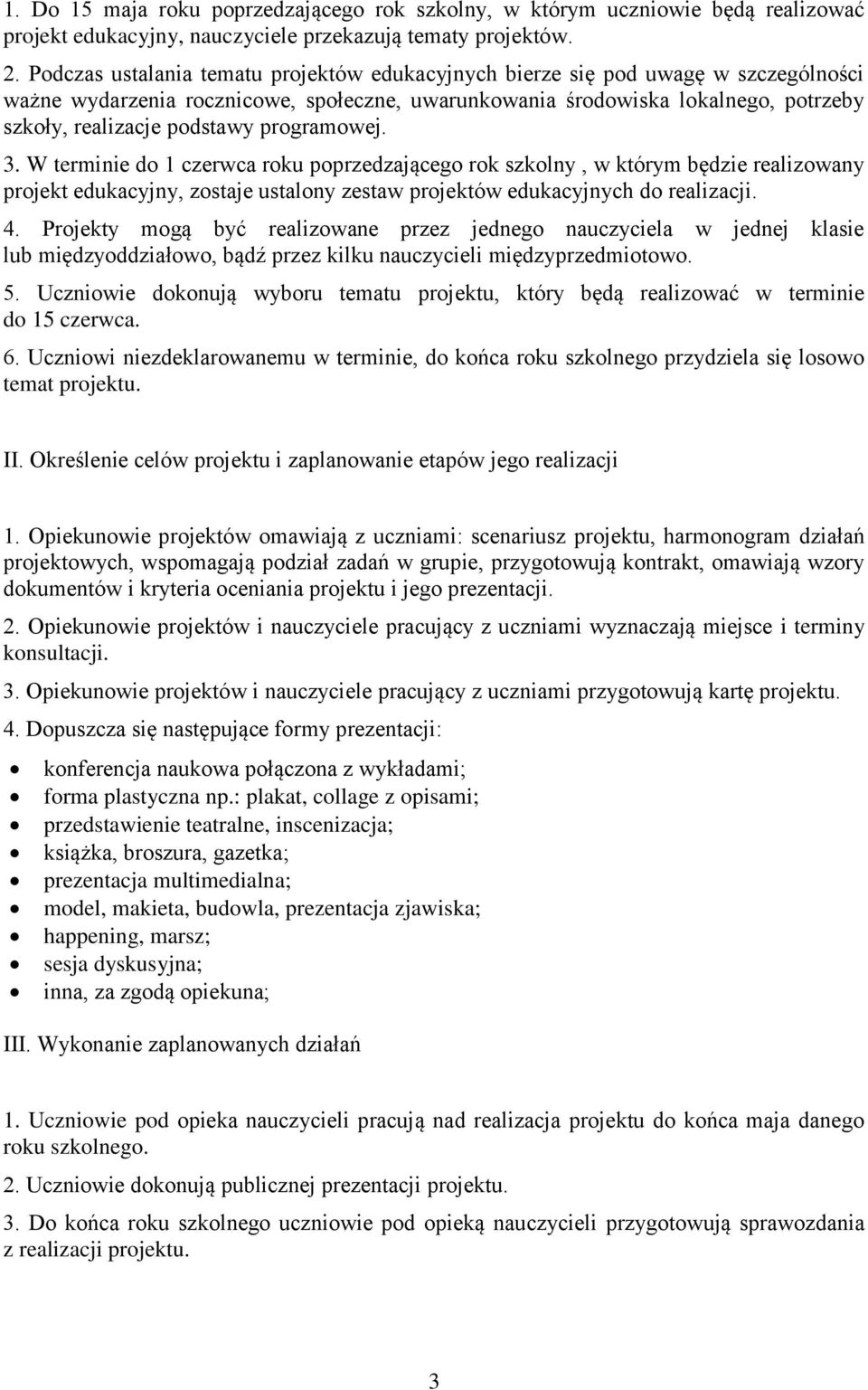 programowej. 3. W terminie do 1 czerwca roku poprzedzającego rok szkolny, w którym będzie realizowany projekt edukacyjny, zostaje ustalony zestaw projektów edukacyjnych do realizacji. 4.