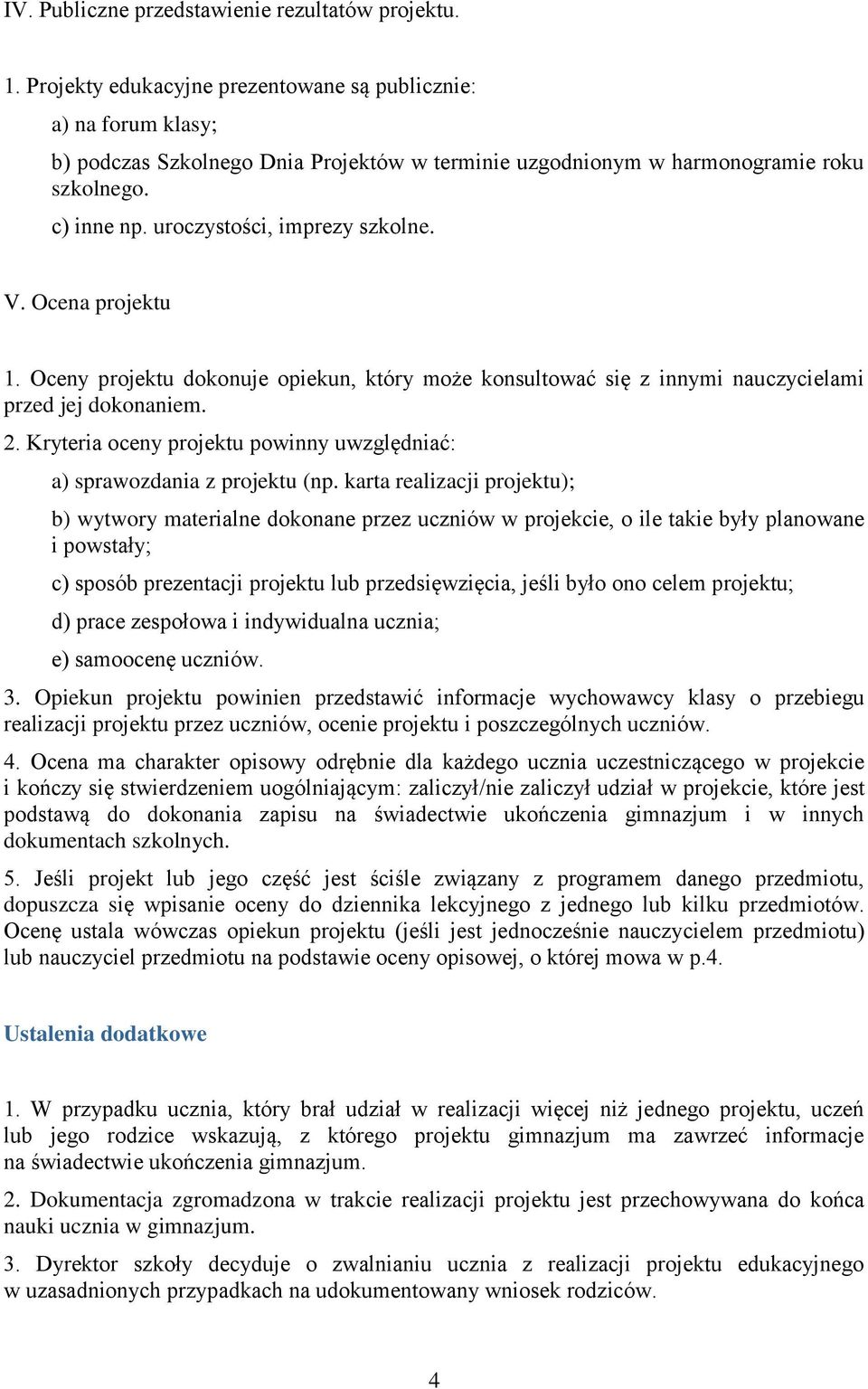 V. Ocena projektu 1. Oceny projektu dokonuje opiekun, który może konsultować się z innymi nauczycielami przed jej dokonaniem. 2.