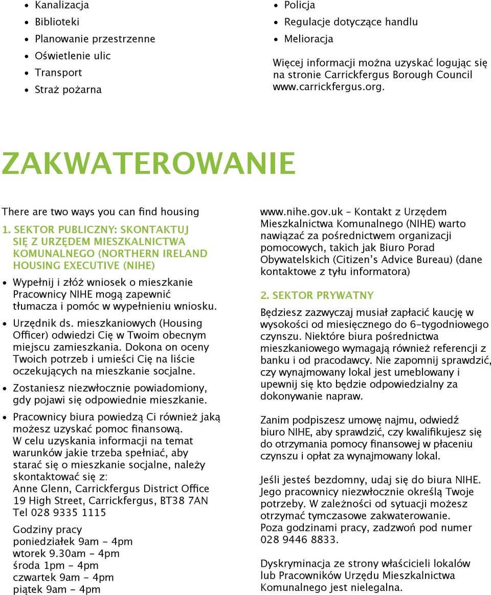 SEKTOR PUBLICZNY: SKONTAKTUJ SIĘ Z URZĘDEM MIESZKALNICTWA KOMUNALNEGO (NORTHERN IRELAND HOUSING EXECUTIVE (NIHE) Wypełnij i złóż wniosek o mieszkanie Pracownicy NIHE mogą zapewnić tłumacza i pomóc w