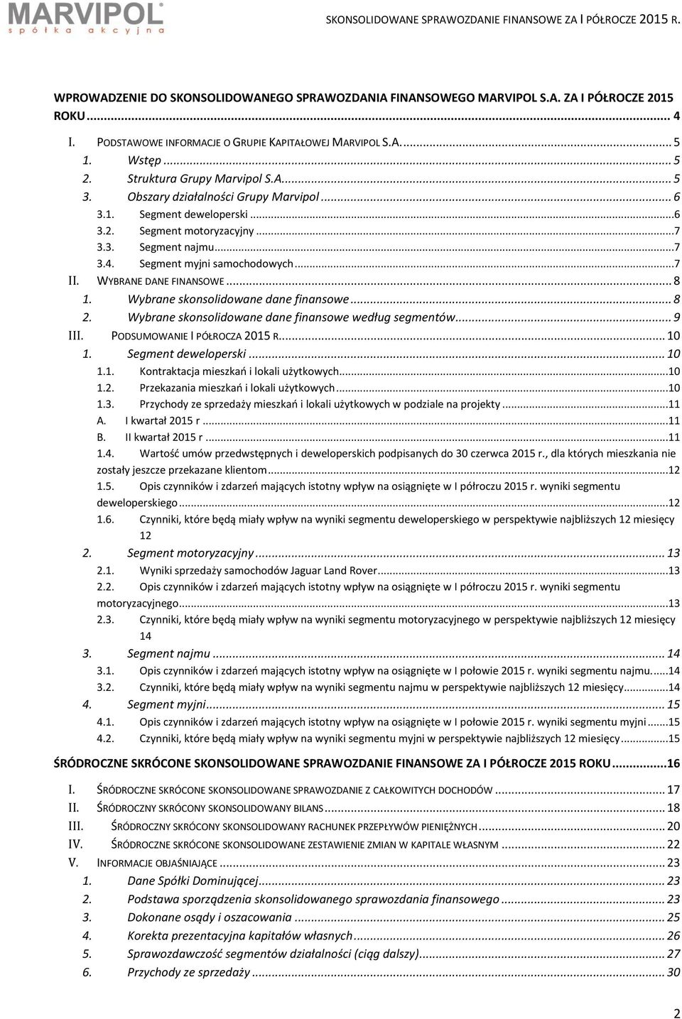 ..7 3.3. Segment najmu...7 3.4. Segment myjni samochodowych...7 II. WYBRANE DANE FINANSOWE... 8 1. Wybrane skonsolidowane dane finansowe... 8 2. Wybrane skonsolidowane dane finansowe według segmentów.