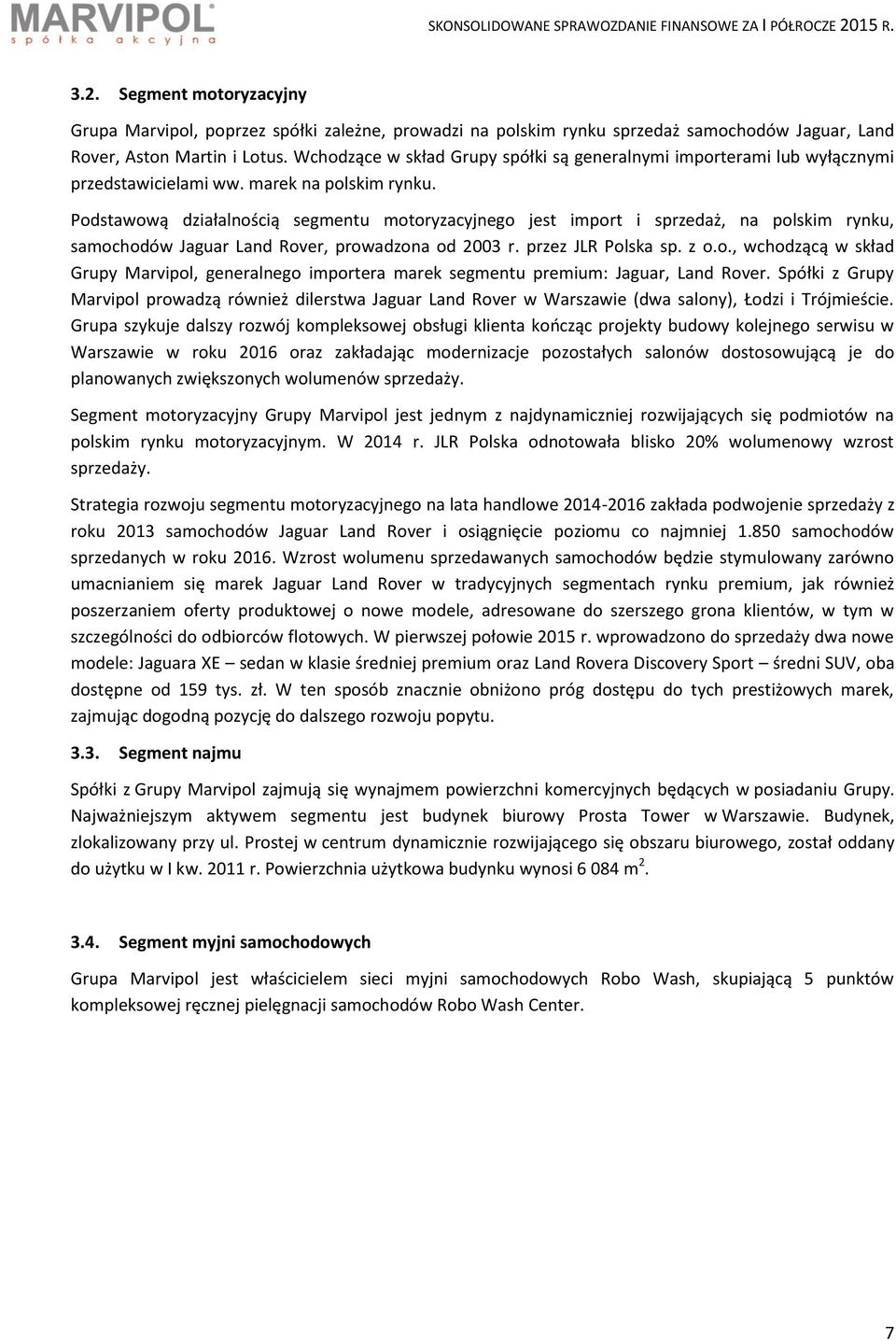 Wchodzące w skład Grupy spółki są generalnymi importerami lub wyłącznymi przedstawicielami ww. marek na polskim rynku.