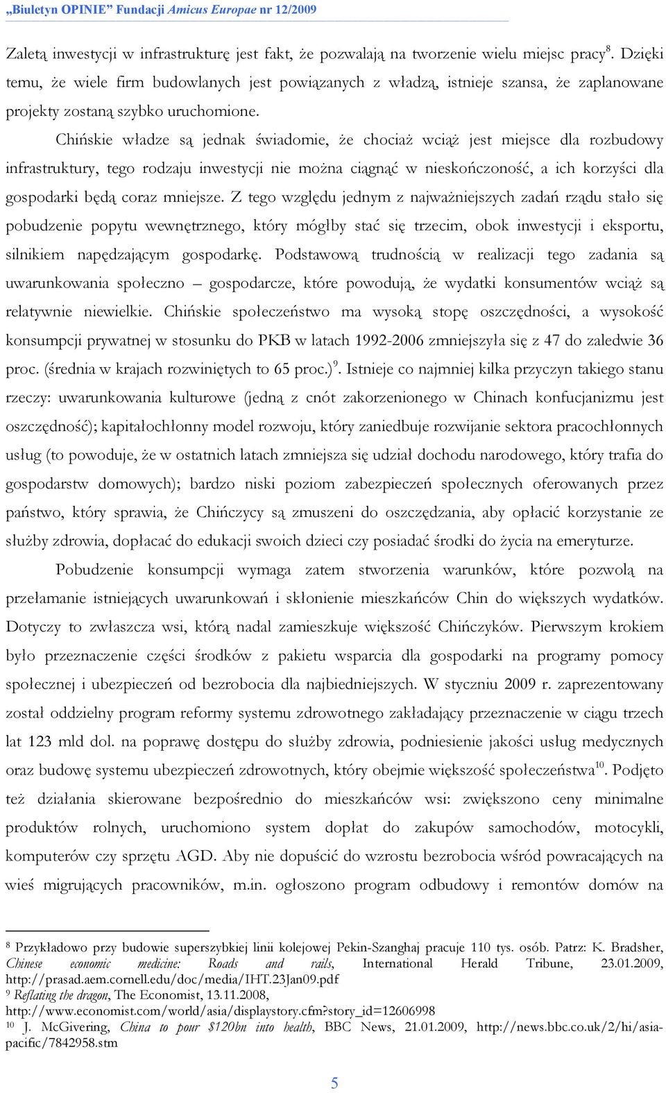 Chińskie władze są jednak świadomie, Ŝe chociaŝ wciąŝ jest miejsce dla rozbudowy infrastruktury, tego rodzaju inwestycji nie moŝna ciągnąć w nieskończoność, a ich korzyści dla gospodarki będą coraz