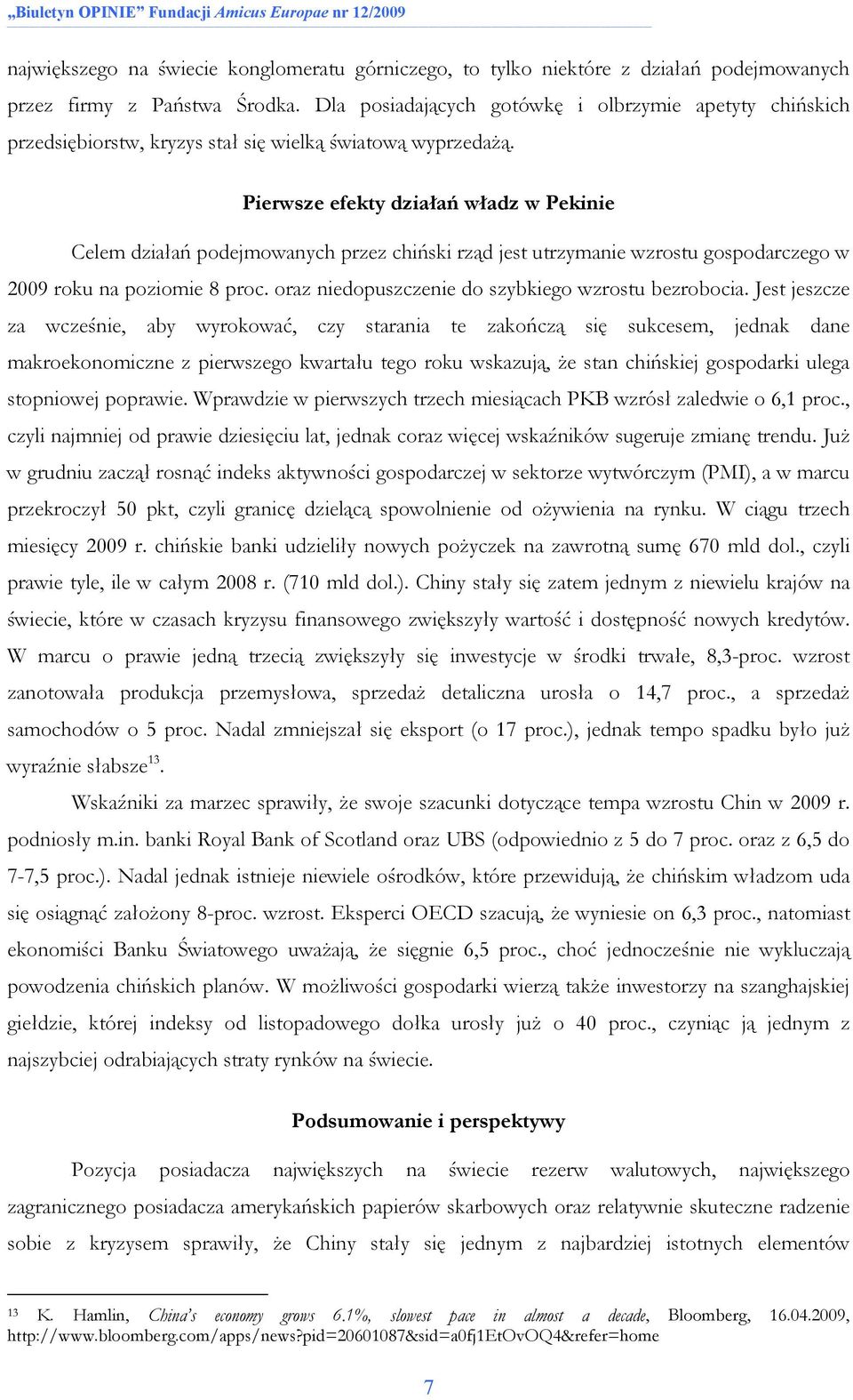 Pierwsze efekty działań władz w Pekinie Celem działań podejmowanych przez chiński rząd jest utrzymanie wzrostu gospodarczego w 2009 roku na poziomie 8 proc.