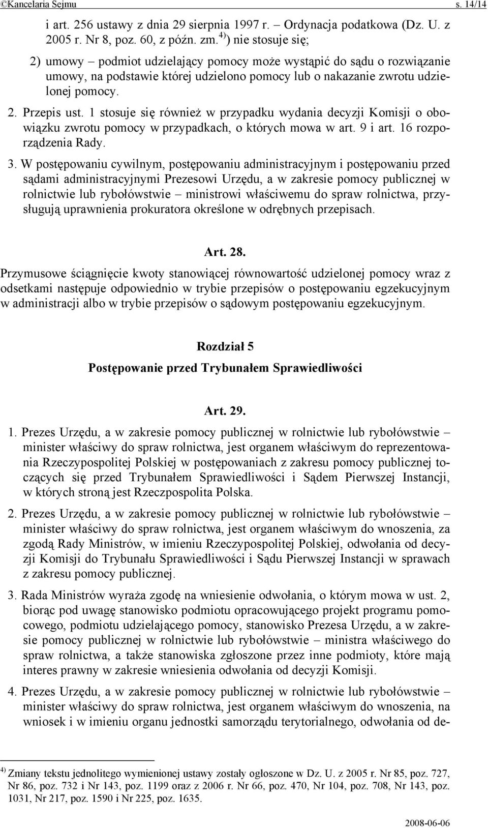 1 stosuje się również w przypadku wydania decyzji Komisji o obowiązku zwrotu pomocy w przypadkach, o których mowa w art. 9 i art. 16 rozporządzenia Rady. 3.