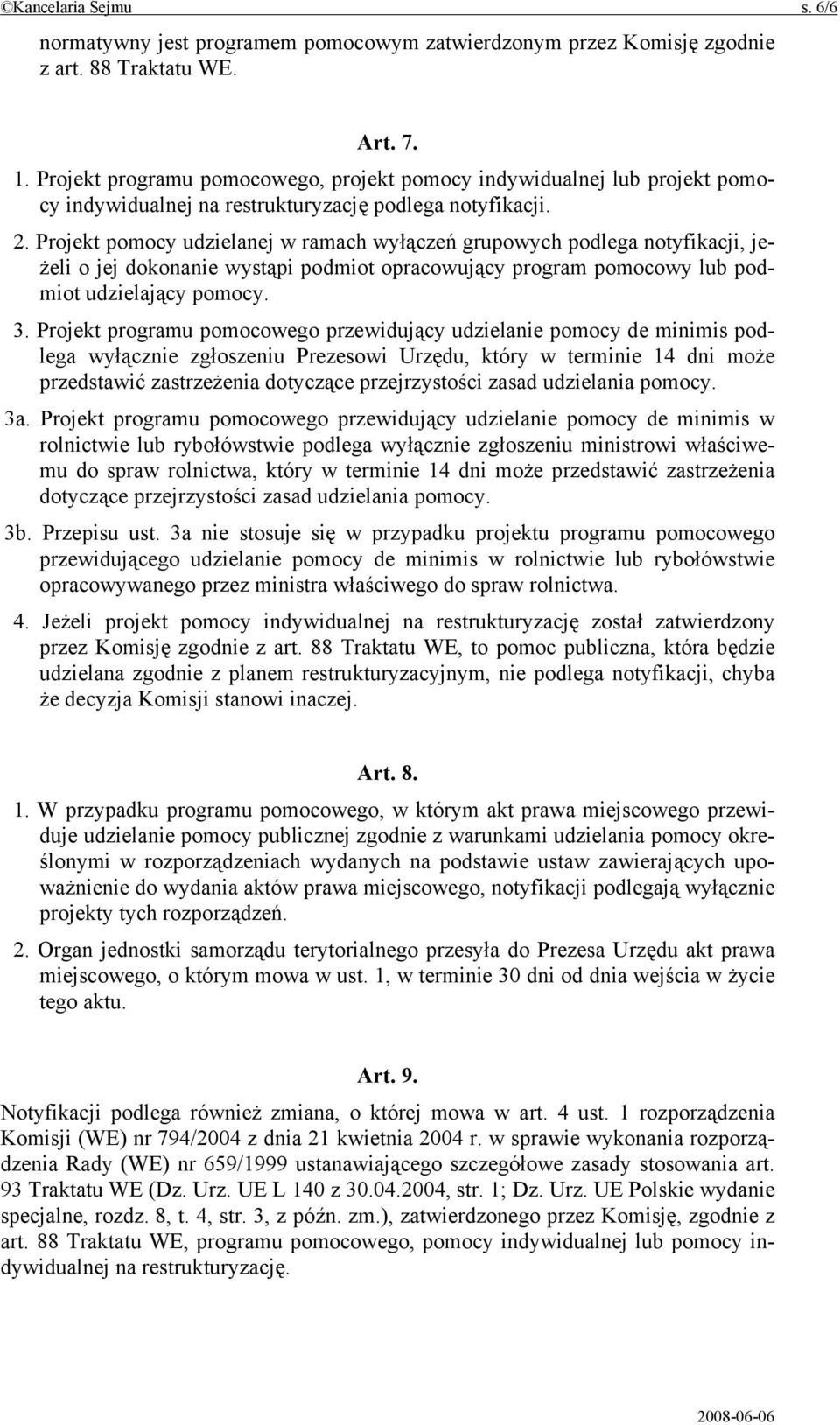 Projekt pomocy udzielanej w ramach wyłączeń grupowych podlega notyfikacji, jeżeli o jej dokonanie wystąpi podmiot opracowujący program pomocowy lub podmiot udzielający pomocy. 3.