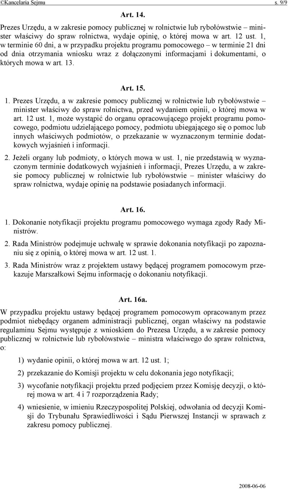 . Art. 15. 1. Prezes Urzędu, a w zakresie pomocy publicznej w rolnictwie lub rybołówstwie minister właściwy do spraw rolnictwa, przed wydaniem opinii, o której mowa w art. 12 ust.