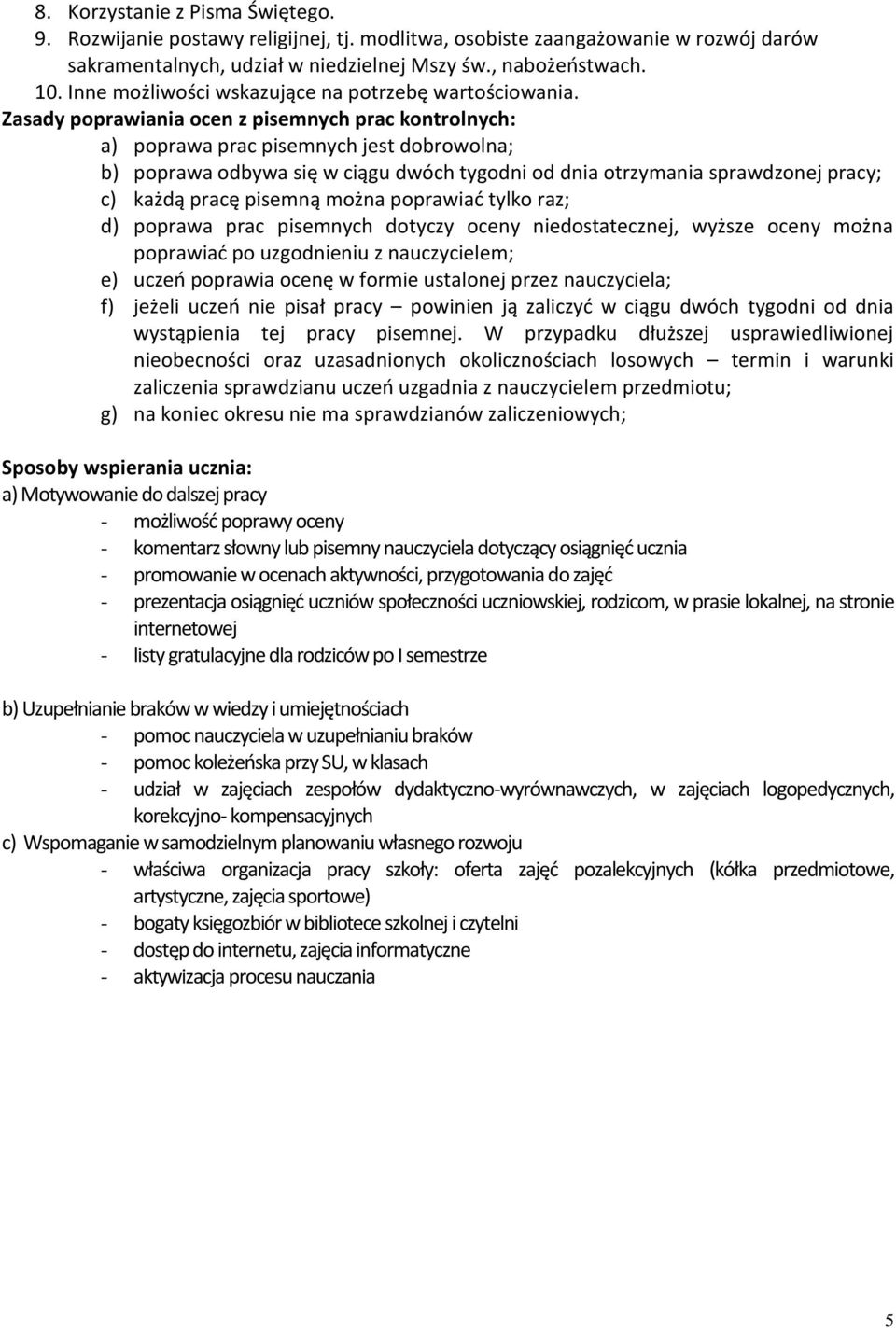 Zasady poprawiania ocen z pisemnych prac kontrolnych: a) poprawa prac pisemnych jest dobrowolna; b) poprawa odbywa się w ciągu dwóch tygodni od dnia otrzymania sprawdzonej pracy; c) każdą pracę