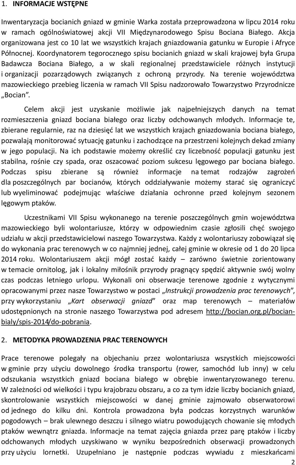 Koordynatorem tegorocznego spisu bocianich gniazd w skali krajowej była Grupa Badawcza Bociana Białego, a w skali regionalnej przedstawiciele różnych instytucji i organizacji pozarządowych związanych