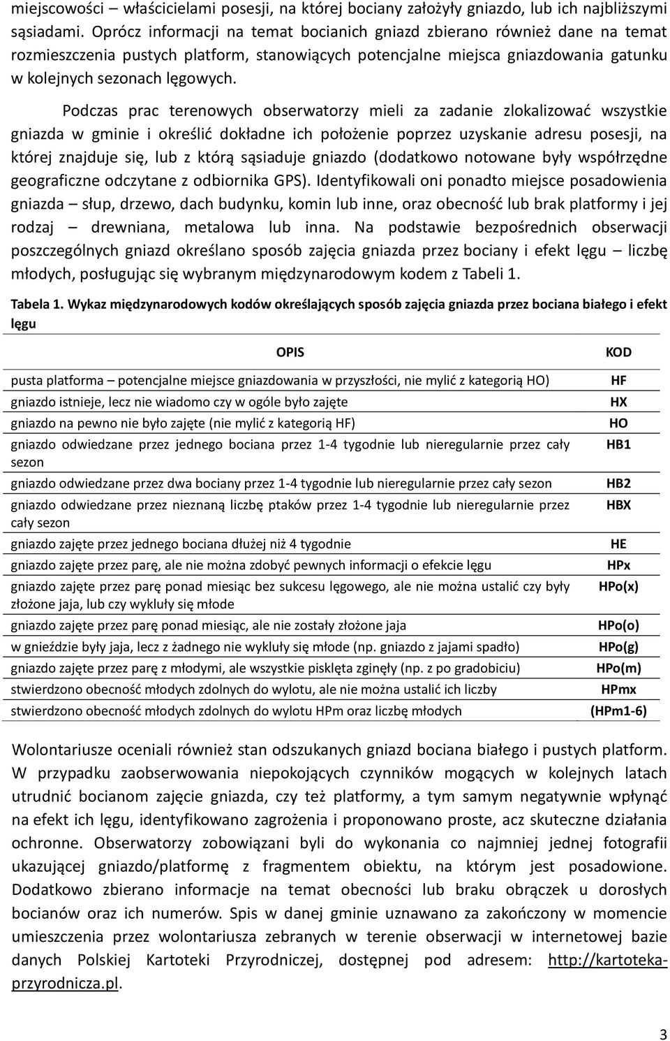 Podczas prac terenowych obserwatorzy mieli za zadanie zlokalizować wszystkie gniazda w gminie i określić dokładne ich położenie poprzez uzyskanie adresu posesji, na której znajduje się, lub z którą