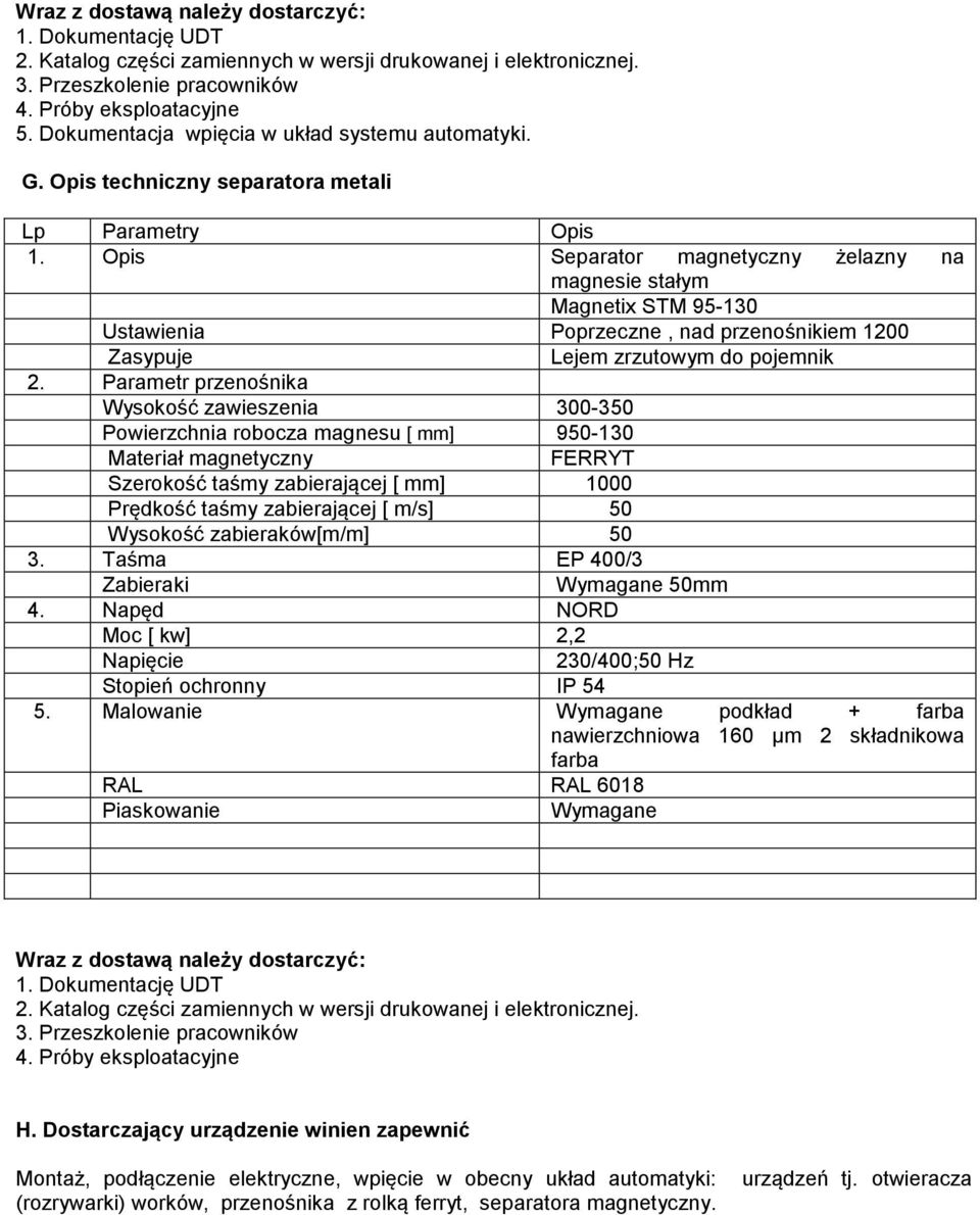 Opis Separator magnetyczny żelazny na magnesie stałym Magnetix STM 95-130 Ustawienia Poprzeczne, nad przenośnikiem 1200 Zasypuje Lejem zrzutowym do pojemnik 2.