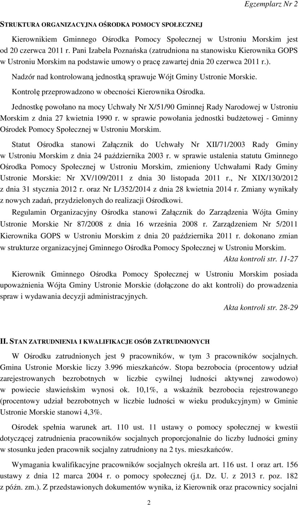 Nadzór nad kontrolowaną jednostką sprawuje Wójt Gminy Ustronie Morskie. Kontrolę przeprowadzono w obecności Kierownika Ośrodka.