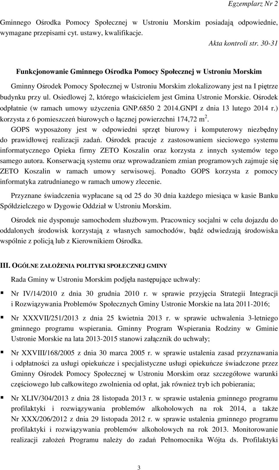 Osiedlowej 2, którego właścicielem jest Gmina Ustronie Morskie. Ośrodek odpłatnie (w ramach umowy użyczenia GNP.6850 2 2014.GNPI z dnia 13 lutego 2014 r.