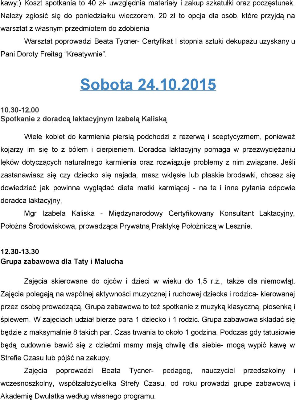 Sobota 24.10.2015 10.30 12.00 Spotkanie z doradcą laktacyjnym Izabelą Kaliską Wiele kobiet do karmienia piersią podchodzi z rezerwą i sceptycyzmem, ponieważ kojarzy im się to z bólem i cierpieniem.