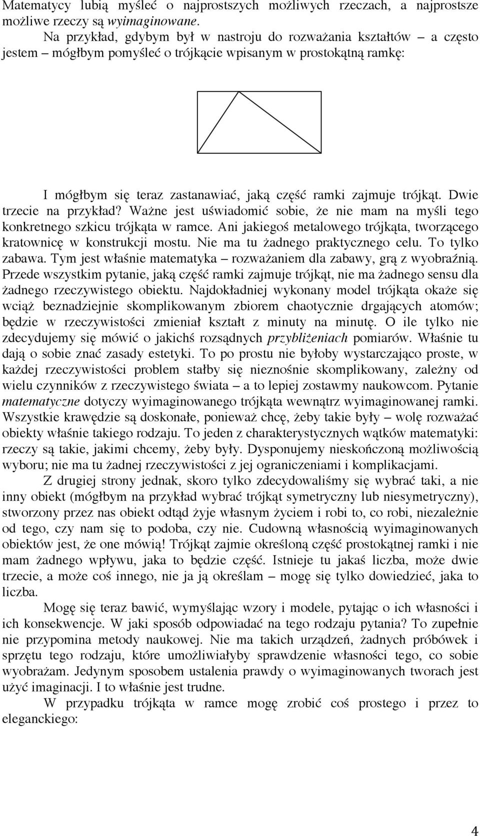 Dwie trzecie na przykład? Ważne jest uświadomić sobie, że nie mam na myśli tego konkretnego szkicu trójkąta w ramce. Ani jakiegoś metalowego trójkąta, tworzącego kratownicę w konstrukcji mostu.