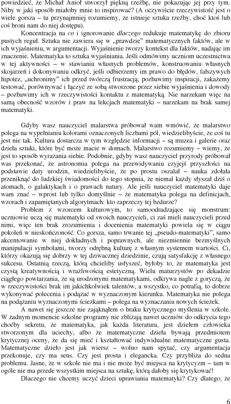 Koncentracja na co i ignorowanie dlaczego redukuje matematykę do zbioru pustych reguł. Sztuka nie zawiera się w prawdzie matematycznych faktów, ale w ich wyjaśnieniu, w argumentacji.