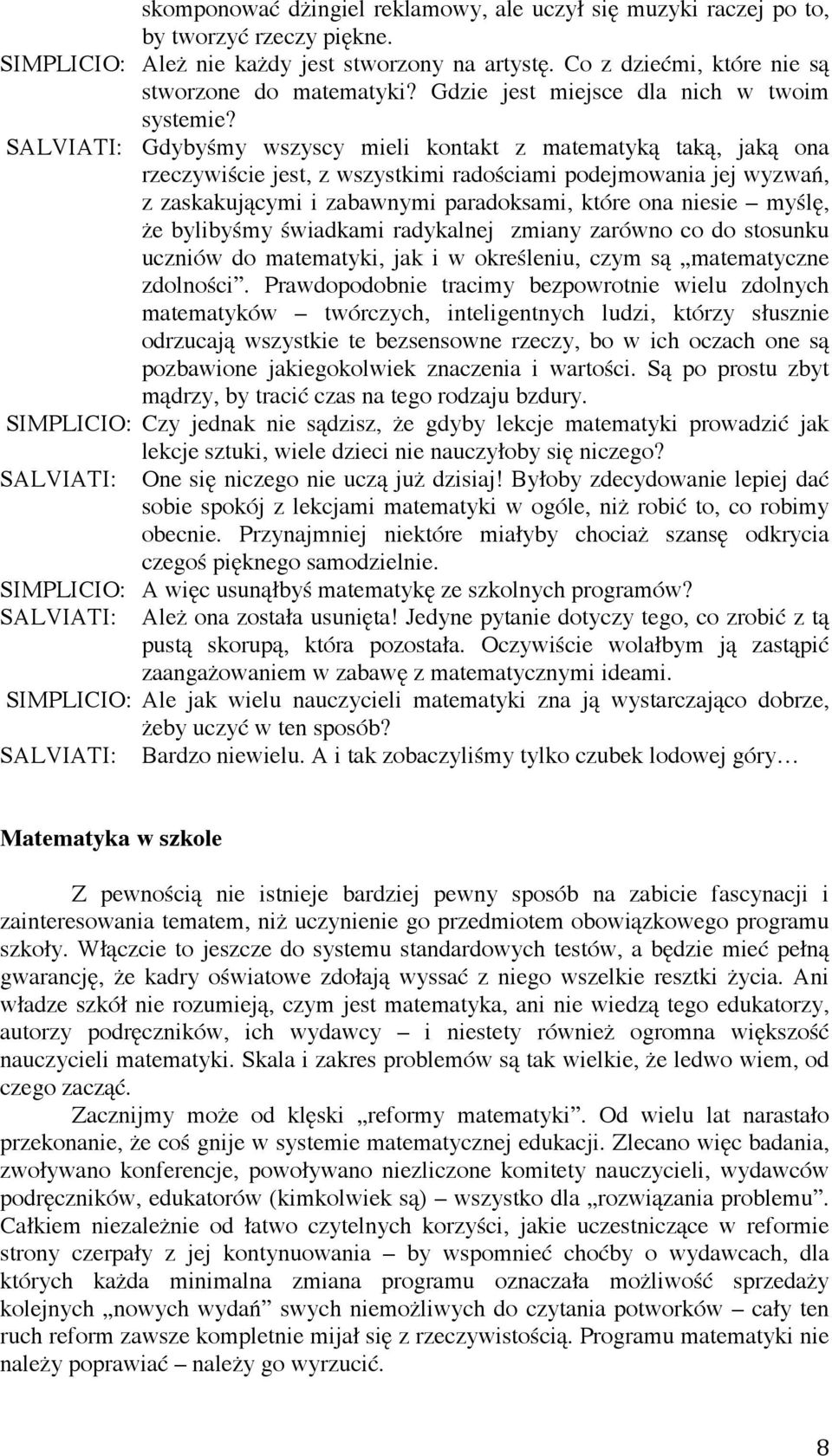 SALVIATI: Gdybyśmy wszyscy mieli kontakt z matematyką taką, jaką ona rzeczywiście jest, z wszystkimi radościami podejmowania jej wyzwań, z zaskakującymi i zabawnymi paradoksami, które ona niesie